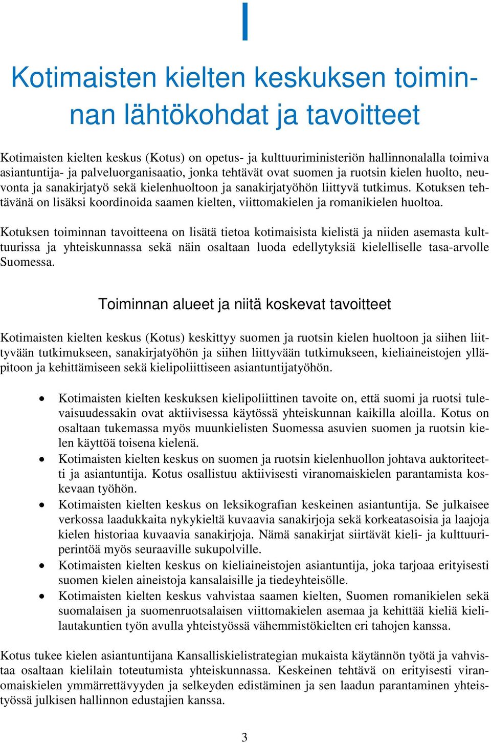 Kotuksen tehtävänä on lisäksi koordinoida saamen kielten, viittomakielen ja romanikielen huoltoa.