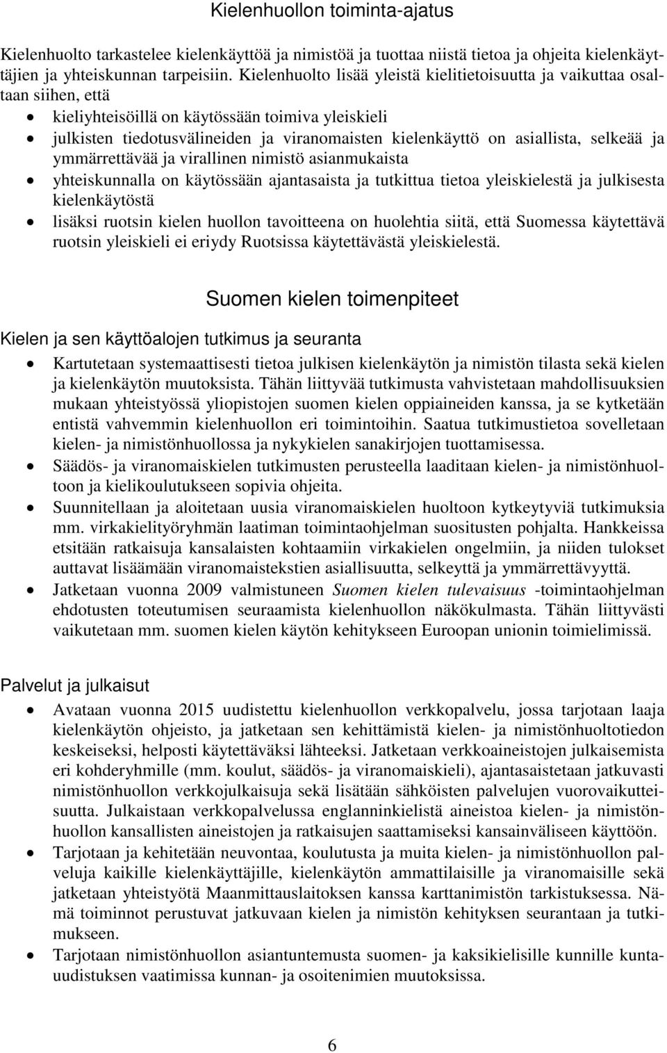 asiallista, selkeää ja ymmärrettävää ja virallinen nimistö asianmukaista yhteiskunnalla on käytössään ajantasaista ja tutkittua tietoa yleiskielestä ja julkisesta kielenkäytöstä lisäksi ruotsin