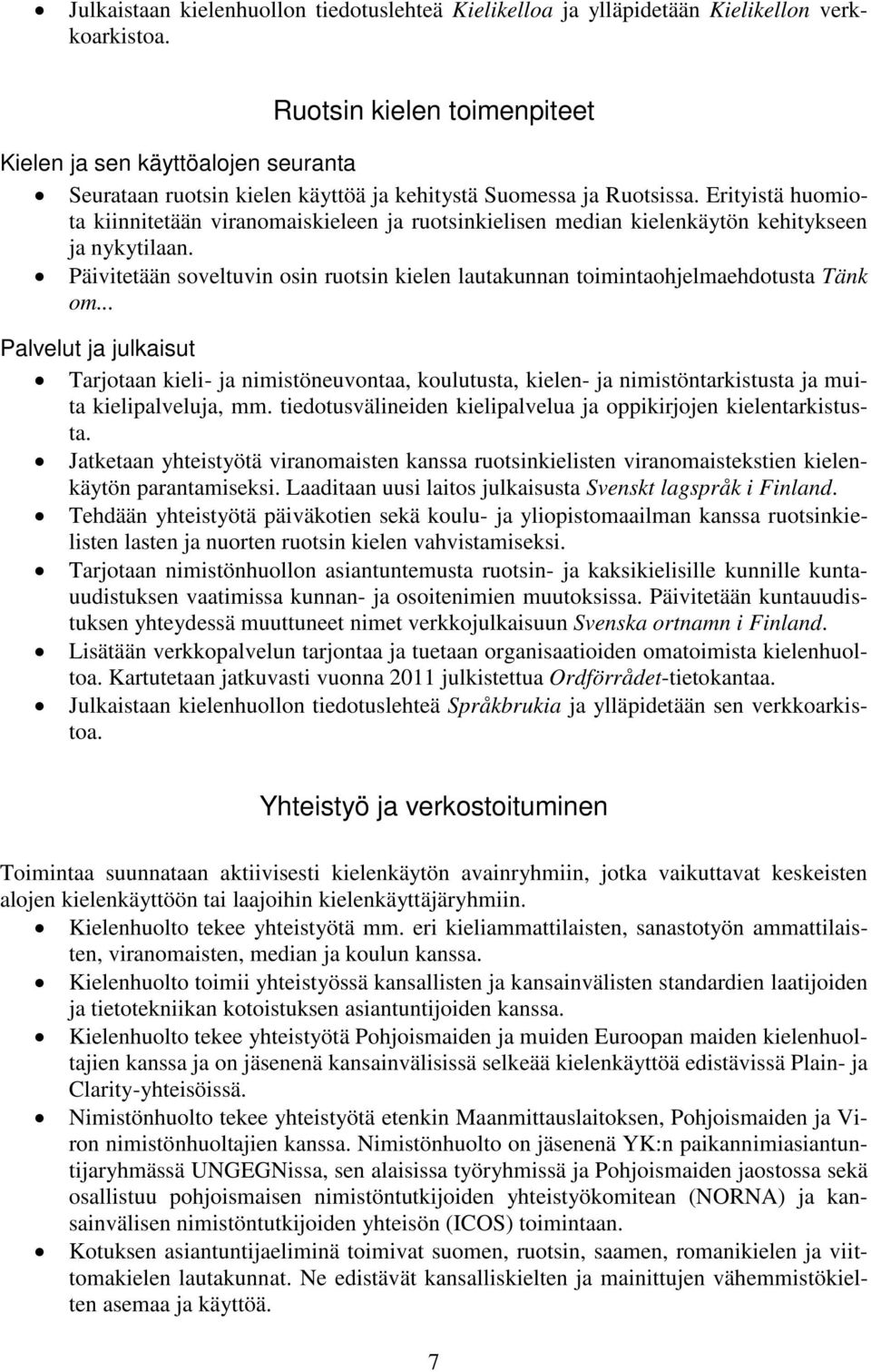 Erityistä huomiota kiinnitetään viranomaiskieleen ja ruotsinkielisen median kielenkäytön kehitykseen ja nykytilaan.