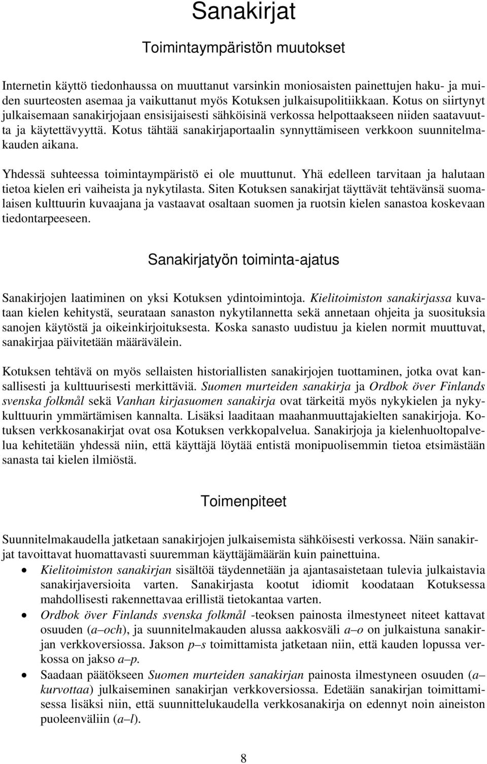 Kotus tähtää sanakirjaportaalin synnyttämiseen verkkoon suunnitelmakauden aikana. Yhdessä suhteessa toimintaympäristö ei ole muuttunut.