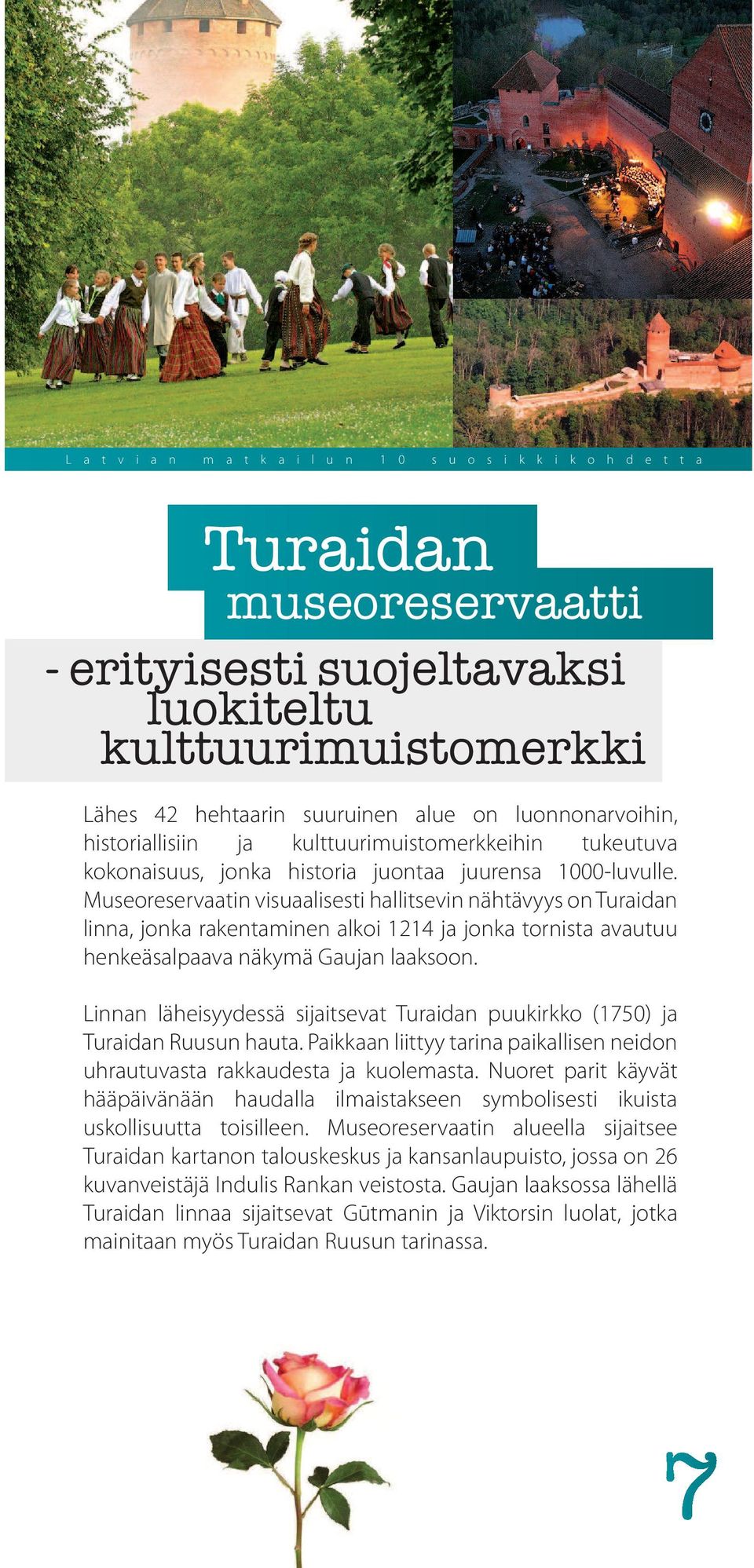 Museoreservaatin visuaalisesti hallitsevin nähtävyys on Turaidan linna, jonka rakentaminen alkoi 1214 ja jonka tornista avautuu henkeäsalpaava näkymä Gaujan laaksoon.