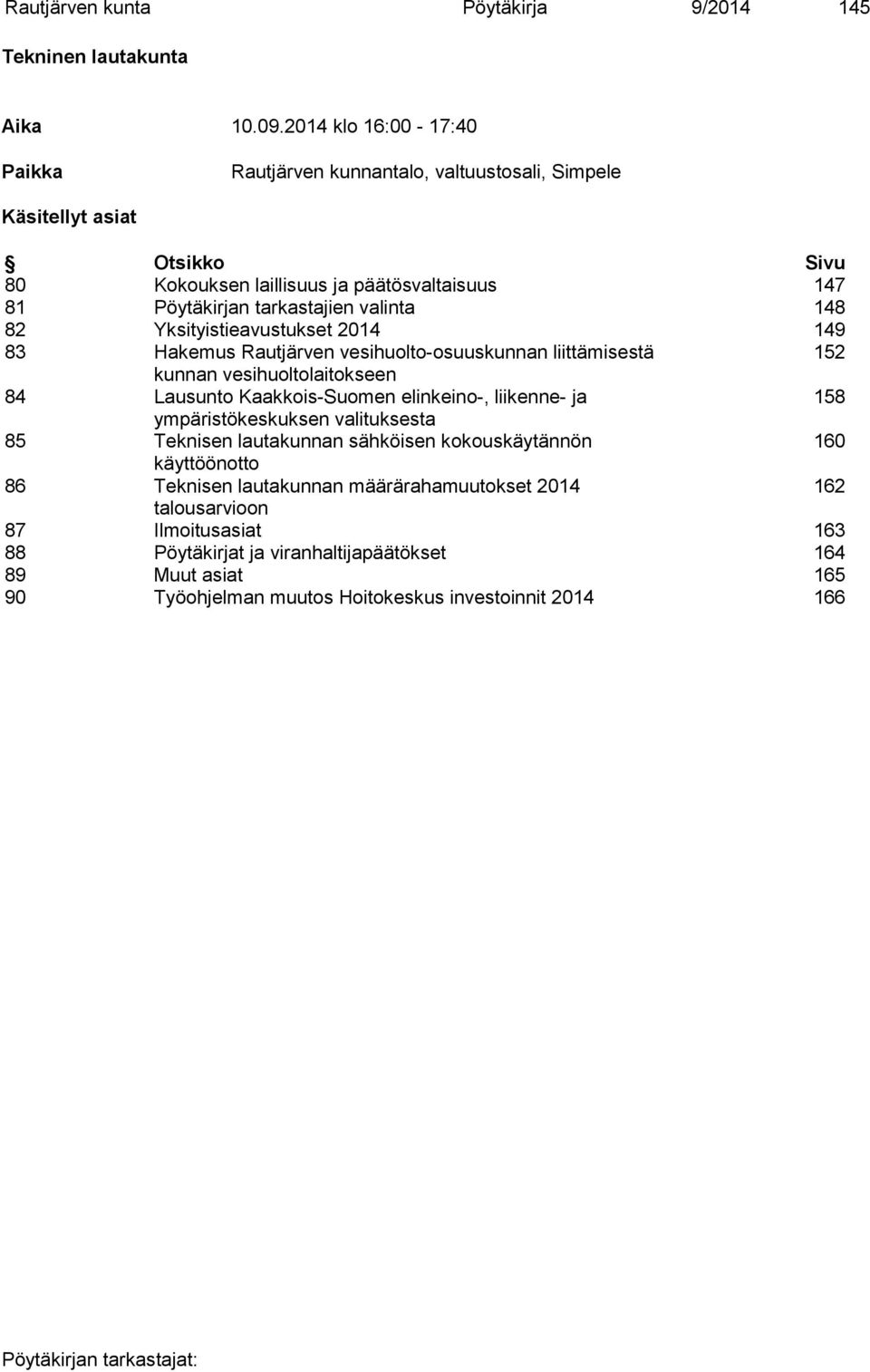 valinta 148 82 Yksityistieavustukset 2014 149 83 Hakemus Rautjärven vesihuolto-osuuskunnan liittämisestä 152 kunnan vesihuoltolaitokseen 84 Lausunto Kaakkois-Suomen elinkeino-, liikenne-