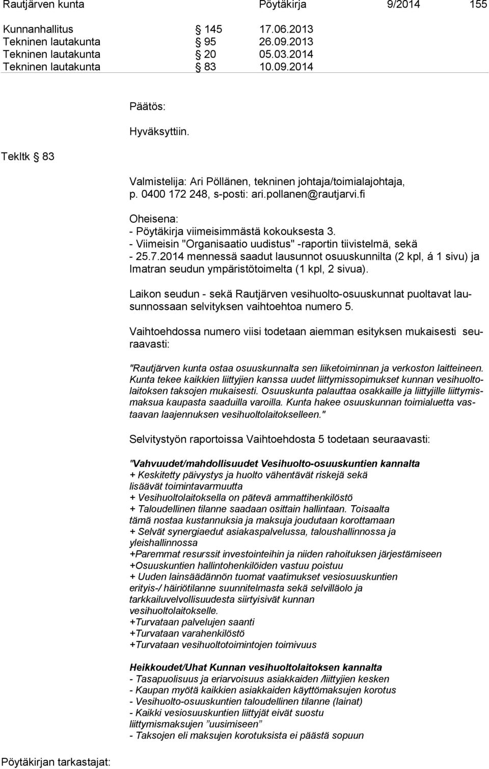 - Viimeisin "Organisaatio uudistus" -raportin tiivistelmä, sekä - 25.7.2014 mennessä saadut lausunnot osuuskunnilta (2 kpl, á 1 sivu) ja Imat ran seudun ympäristötoimelta (1 kpl, 2 sivua).