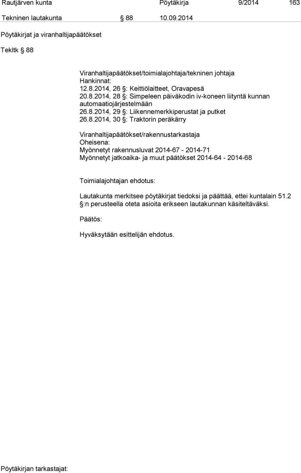 8.2014, 29 : Liikennemerkkiperustat ja putket 26.8.2014, 30 : Traktorin peräkärry Viranhaltijapäätökset/rakennustarkastaja Oheisena: Myönnetyt rakennusluvat 2014-67 - 2014-71 Myönnetyt