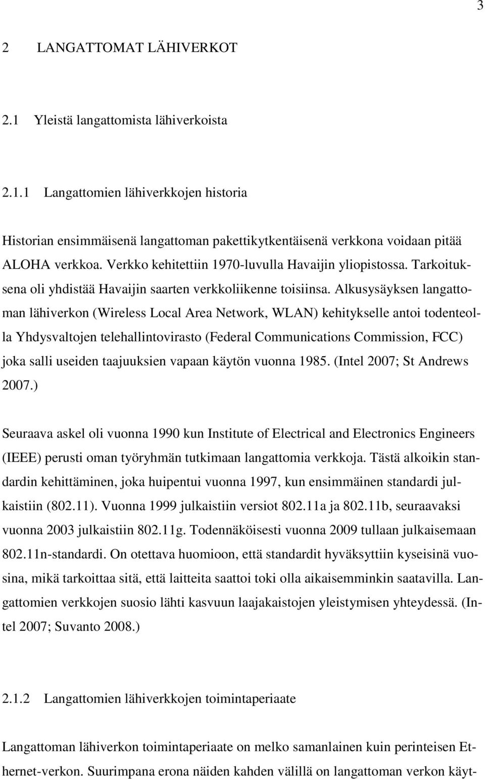 Alkusysäyksen langattoman lähiverkon (Wireless Local Area Network, WLAN) kehitykselle antoi todenteolla Yhdysvaltojen telehallintovirasto (Federal Communications Commission, FCC) joka salli useiden