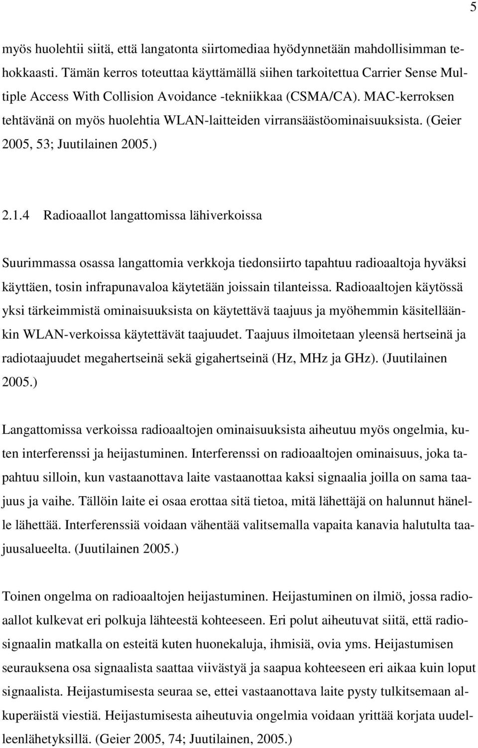 MAC-kerroksen tehtävänä on myös huolehtia WLAN-laitteiden virransäästöominaisuuksista. (Geier 2005, 53; Juutilainen 2005.) 2.1.