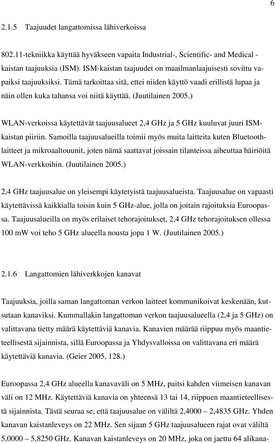 (Juutilainen 2005.) WLAN-verkoissa käytettävät taajuusalueet 2,4 GHz ja 5 GHz kuuluvat juuri ISMkaistan piiriin.