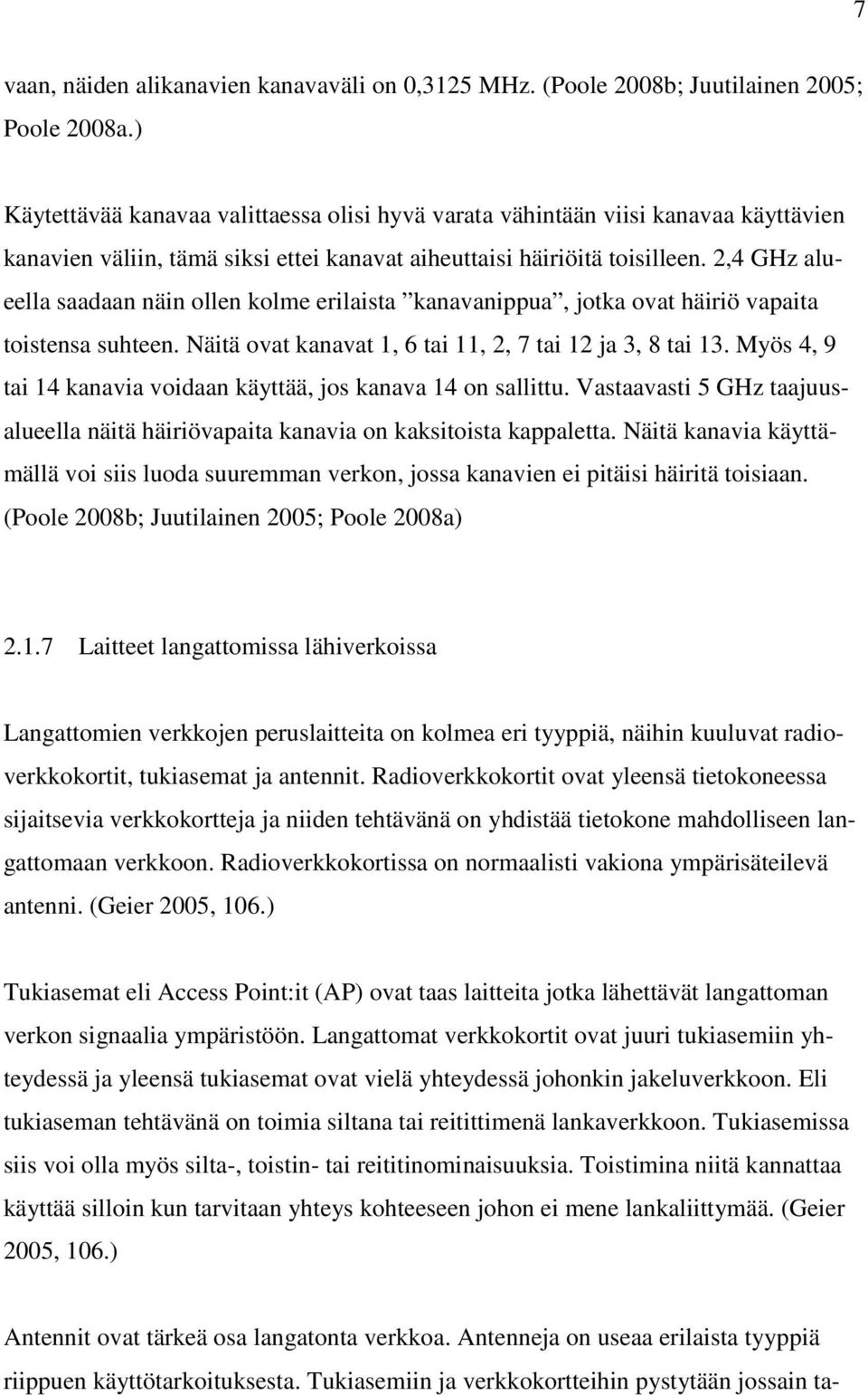 2,4 GHz alueella saadaan näin ollen kolme erilaista kanavanippua, jotka ovat häiriö vapaita toistensa suhteen. Näitä ovat kanavat 1, 6 tai 11, 2, 7 tai 12 ja 3, 8 tai 13.