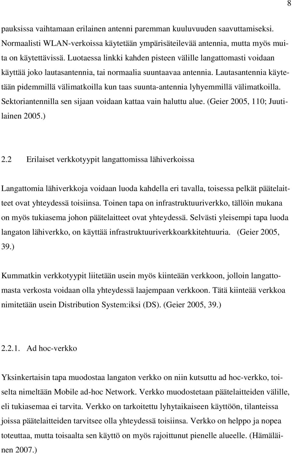 Lautasantennia käytetään pidemmillä välimatkoilla kun taas suunta-antennia lyhyemmillä välimatkoilla. Sektoriantennilla sen sijaan voidaan kattaa vain haluttu alue. (Geier 2005, 110; Juutilainen 2005.