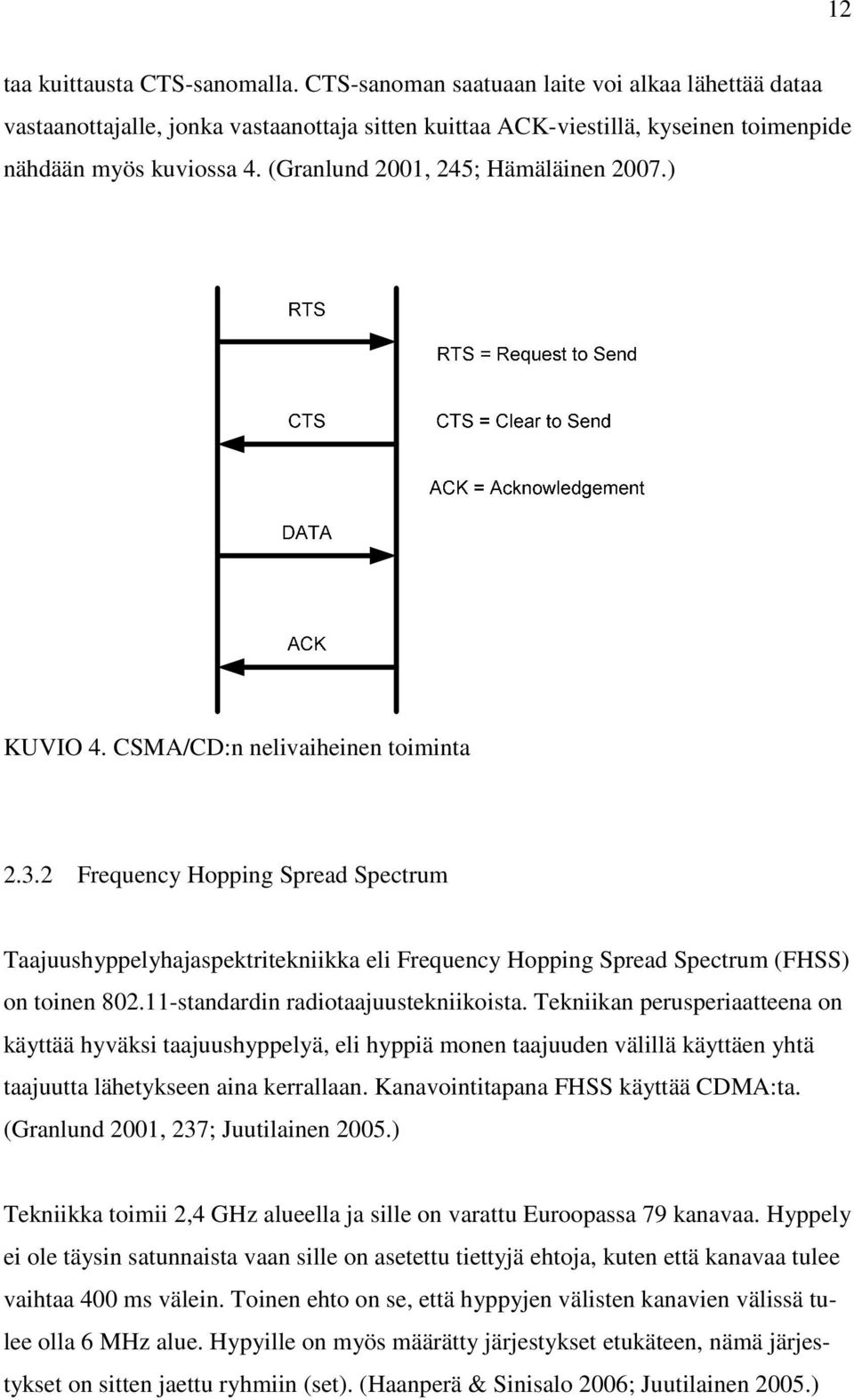 2 Frequency Hopping Spread Spectrum Taajuushyppelyhajaspektritekniikka eli Frequency Hopping Spread Spectrum (FHSS) on toinen 802.11-standardin radiotaajuustekniikoista.