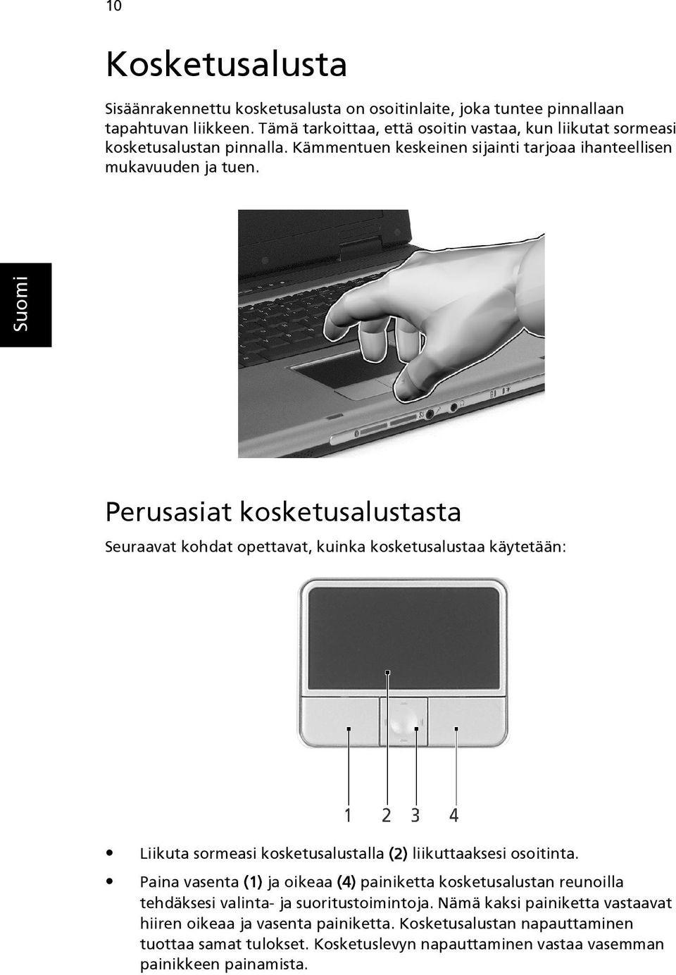 Perusasiat kosketusalustasta Seuraavat kohdat opettavat, kuinka kosketusalustaa käytetään: Liikuta sormeasi kosketusalustalla (2) liikuttaaksesi osoitinta.