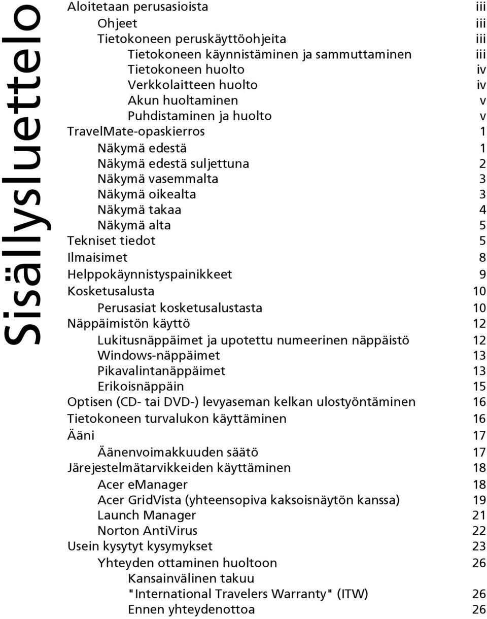 Ilmaisimet 8 Helppokäynnistyspainikkeet 9 Kosketusalusta 10 Perusasiat kosketusalustasta 10 Näppäimistön käyttö 12 Lukitusnäppäimet ja upotettu numeerinen näppäistö 12 Windows-näppäimet 13