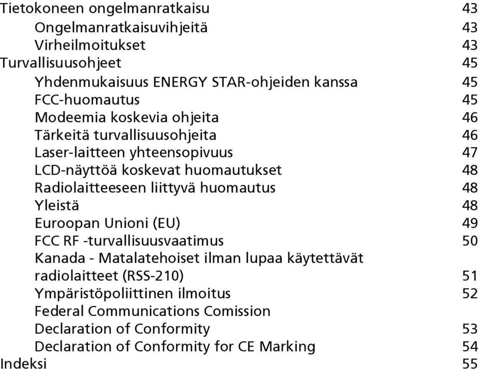 Radiolaitteeseen liittyvä huomautus 48 Yleistä 48 Euroopan Unioni (EU) 49 FCC RF -turvallisuusvaatimus 50 Kanada - Matalatehoiset ilman lupaa käytettävät