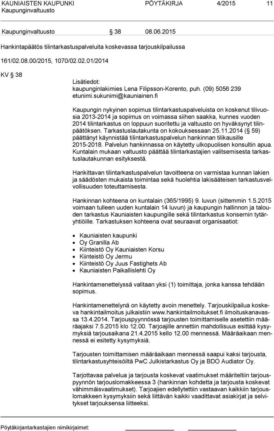 fi Kaupungin nykyinen sopimus tilintarkastuspalveluista on koskenut ti li vuosia 2013-2014 a sopimus on voimassa siihen saakka, kunnes vuoden 2014 tilintarkastus on loppuun suoritettu a valtuusto on