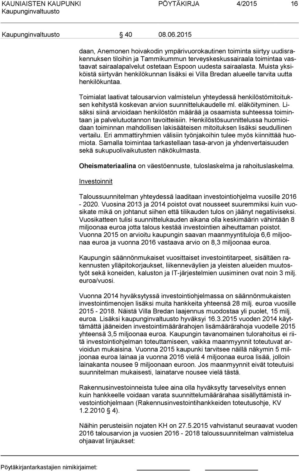 sairaalasta. Muista yk siköis tä siirtyvän henkilökunnan lisäksi ei Villa Bredan alueelle tarvita uutta hen ki lö kun taa.