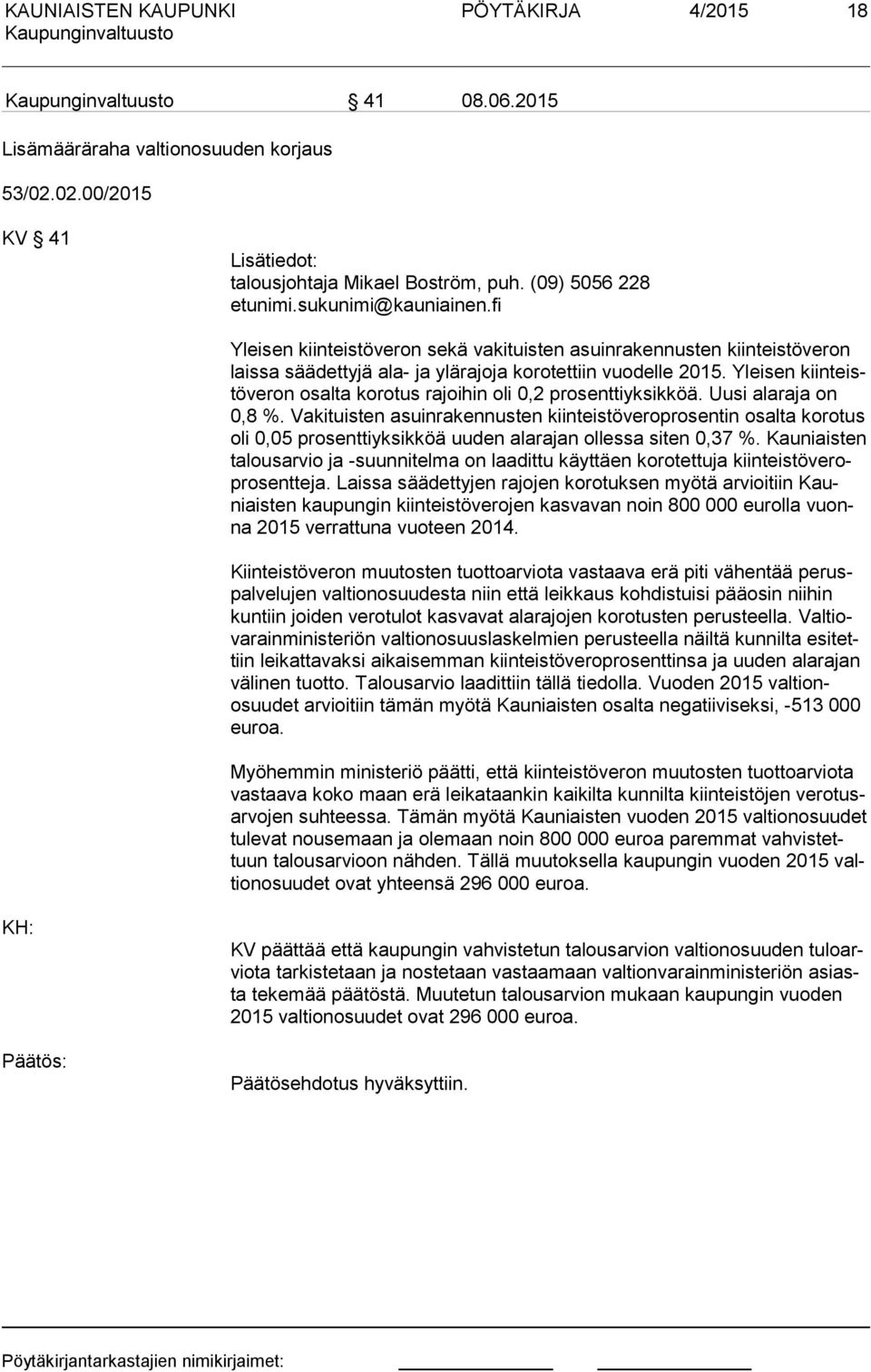 Yleisen kiin teistö ve ron osalta korotus raoihin oli 0,2 prosenttiyksikköä. Uusi alaraa on 0,8 %.