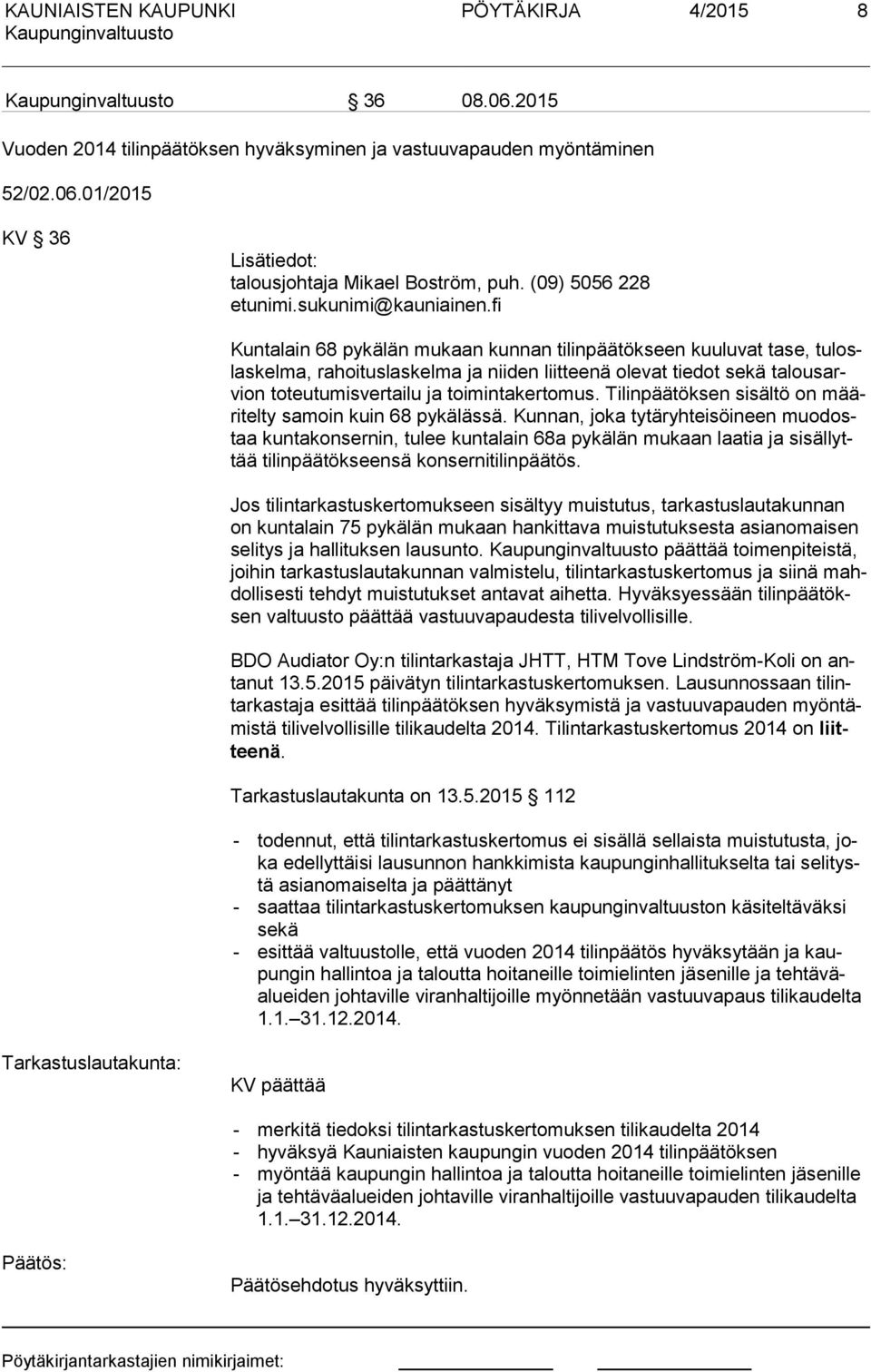fi Kuntalain 68 pykälän mukaan kunnan tilinpäätökseen kuuluvat tase, tu loslas kel ma, rahoituslaskelma a niiden liitteenä olevat tiedot sekä ta lous arvion toteutumisvertailu a toimintakertomus.