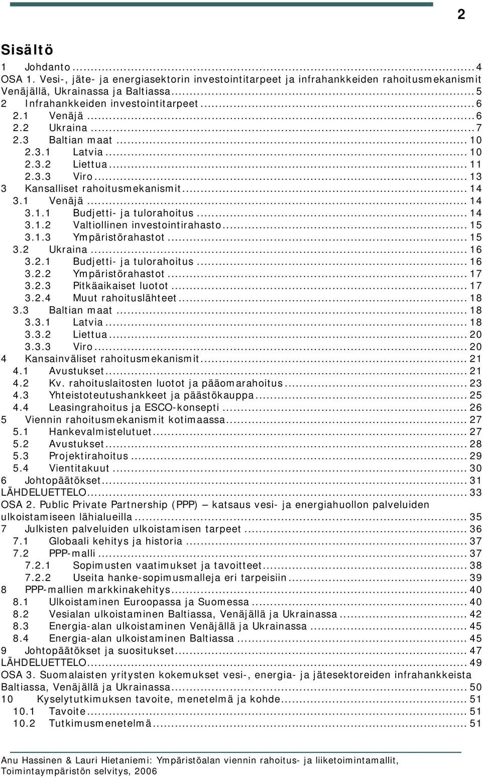 .. 14 3.1.2 Valtiollinen investointirahasto... 15 3.1.3 Ympäristörahastot... 15 3.2 Ukraina... 16 3.2.1 Budjetti- ja tulorahoitus... 16 3.2.2 Ympäristörahastot... 17 3.2.3 Pitkäaikaiset luotot... 17 3.2.4 Muut rahoituslähteet.