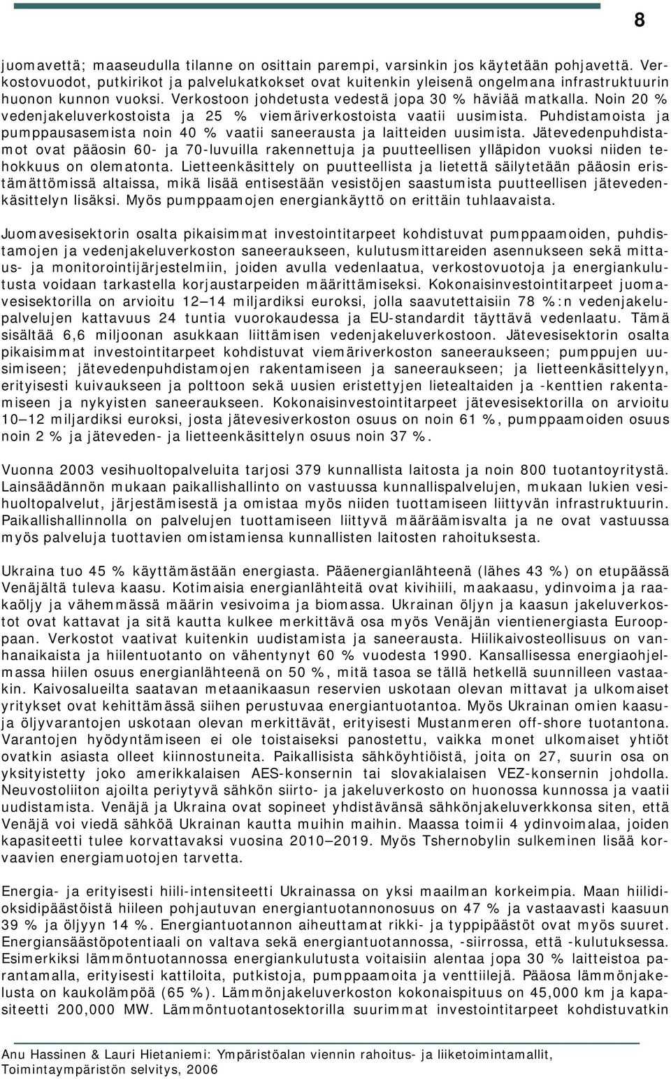 Noin 20 % vedenjakeluverkostoista ja 25 % viemäriverkostoista vaatii uusimista. Puhdistamoista ja pumppausasemista noin 40 % vaatii saneerausta ja laitteiden uusimista.