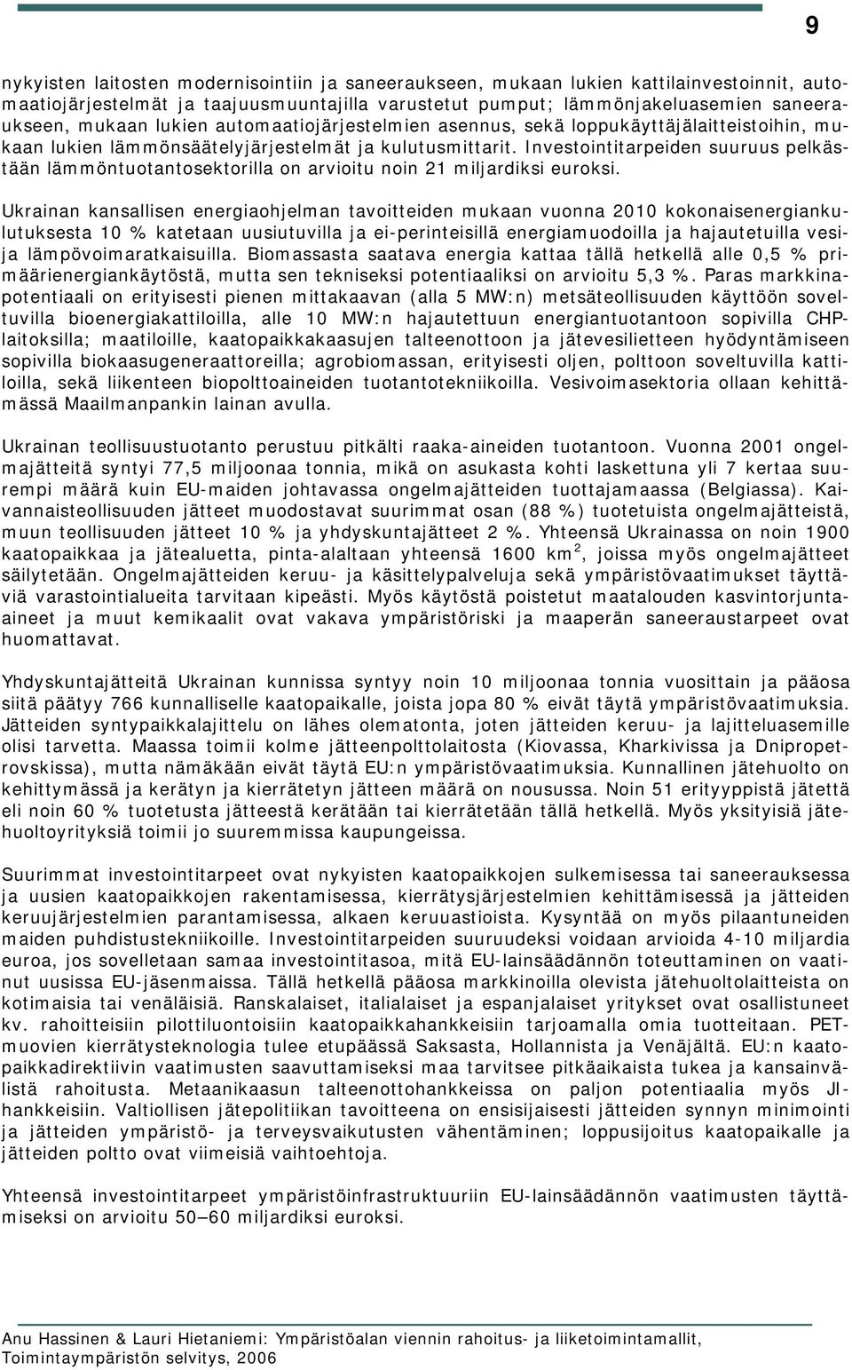 Investointitarpeiden suuruus pelkästään lämmöntuotantosektorilla on arvioitu noin 21 miljardiksi euroksi.