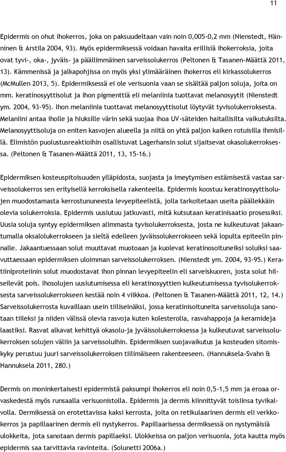 Kämmenissä ja jalkapohjissa on myös yksi ylimääräinen ihokerros eli kirkassolukerros (McMullen 2013, 5). Epidermiksessä ei ole verisuonia vaan se sisältää paljon soluja, joita on mm.