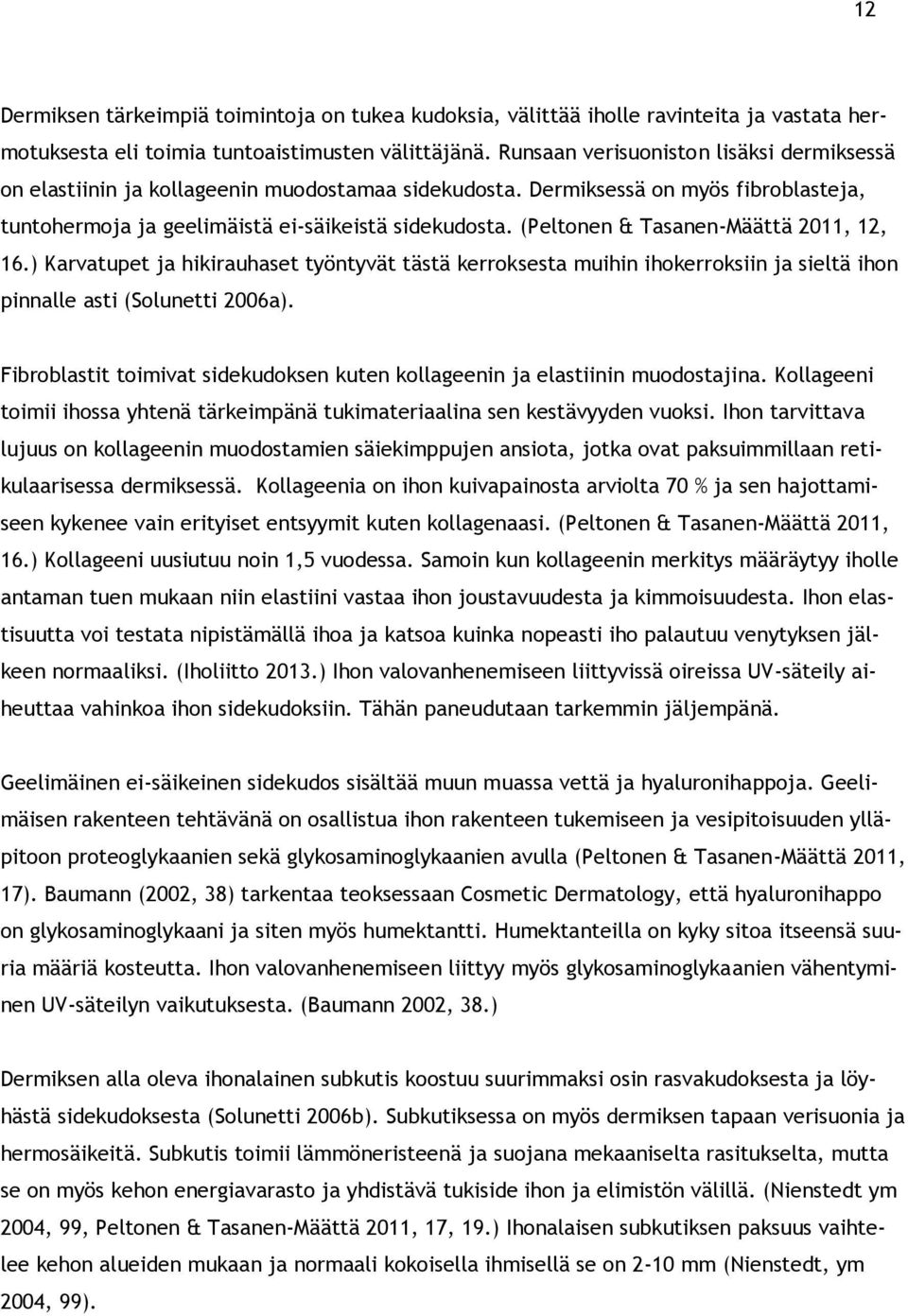 (Peltonen & Tasanen-Määttä 2011, 12, 16.) Karvatupet ja hikirauhaset työntyvät tästä kerroksesta muihin ihokerroksiin ja sieltä ihon pinnalle asti (Solunetti 2006a).