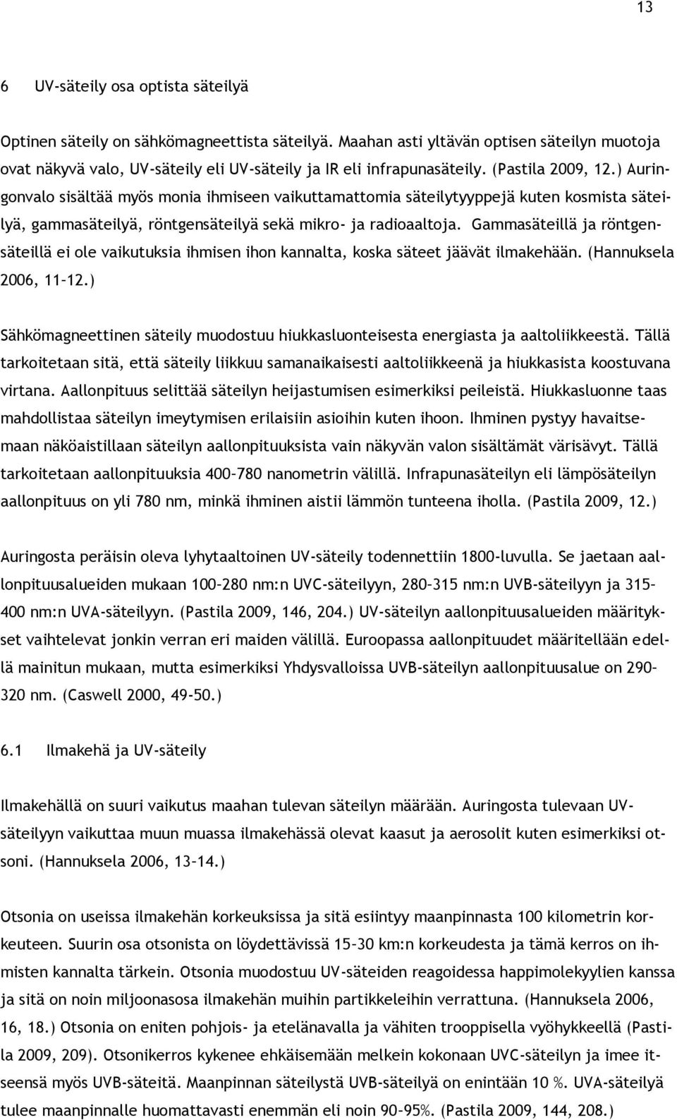 Gammasäteillä ja röntgensäteillä ei ole vaikutuksia ihmisen ihon kannalta, koska säteet jäävät ilmakehään. (Hannuksela 2006, 11 12.