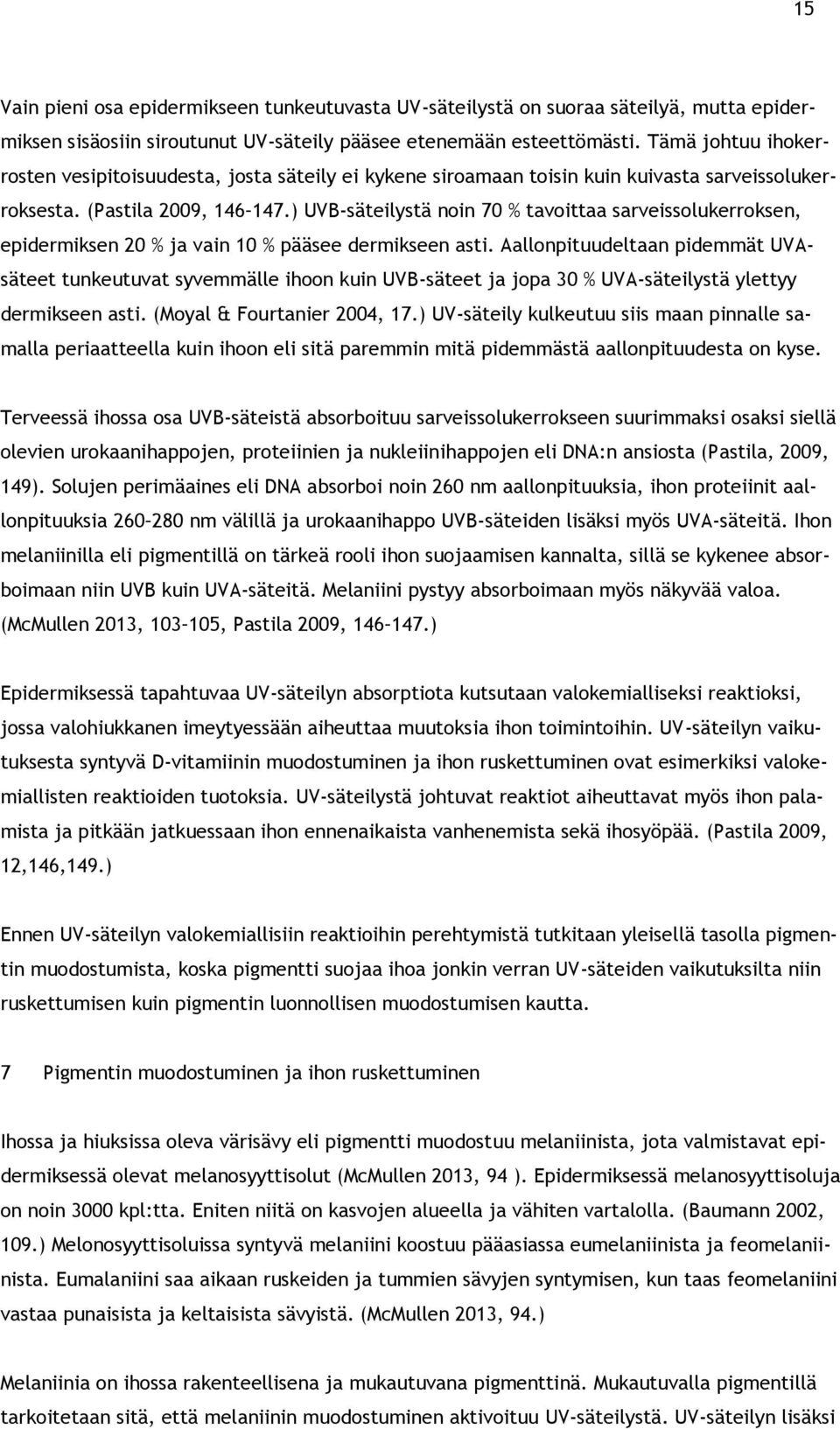 ) UVB-säteilystä noin 70 % tavoittaa sarveissolukerroksen, epidermiksen 20 % ja vain 10 % pääsee dermikseen asti.