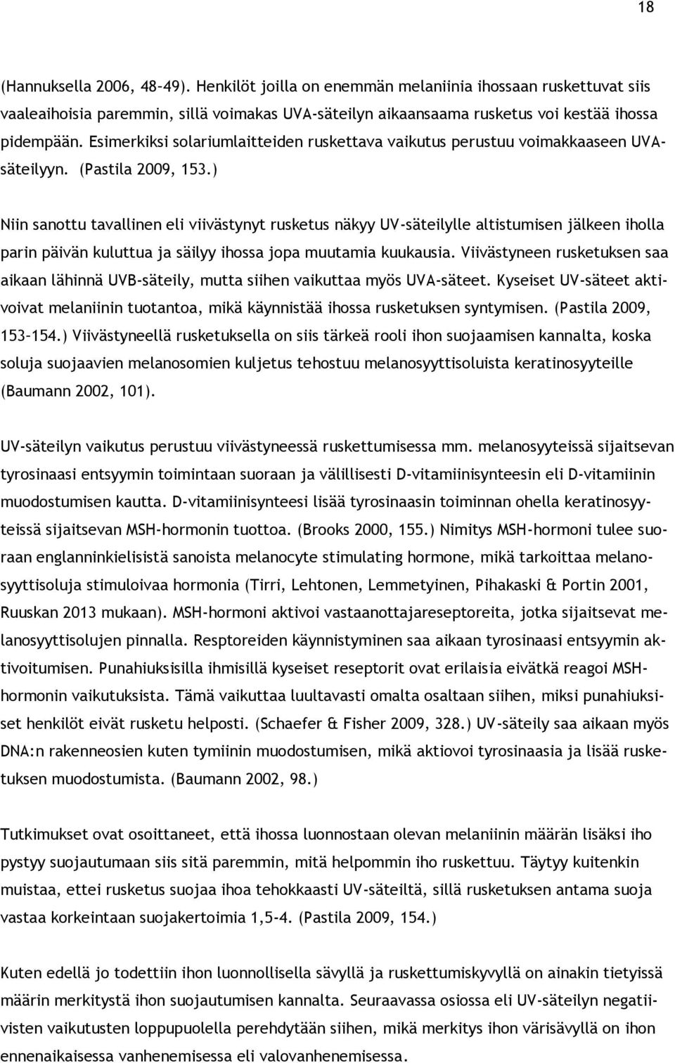 ) Niin sanottu tavallinen eli viivästynyt rusketus näkyy UV-säteilylle altistumisen jälkeen iholla parin päivän kuluttua ja säilyy ihossa jopa muutamia kuukausia.