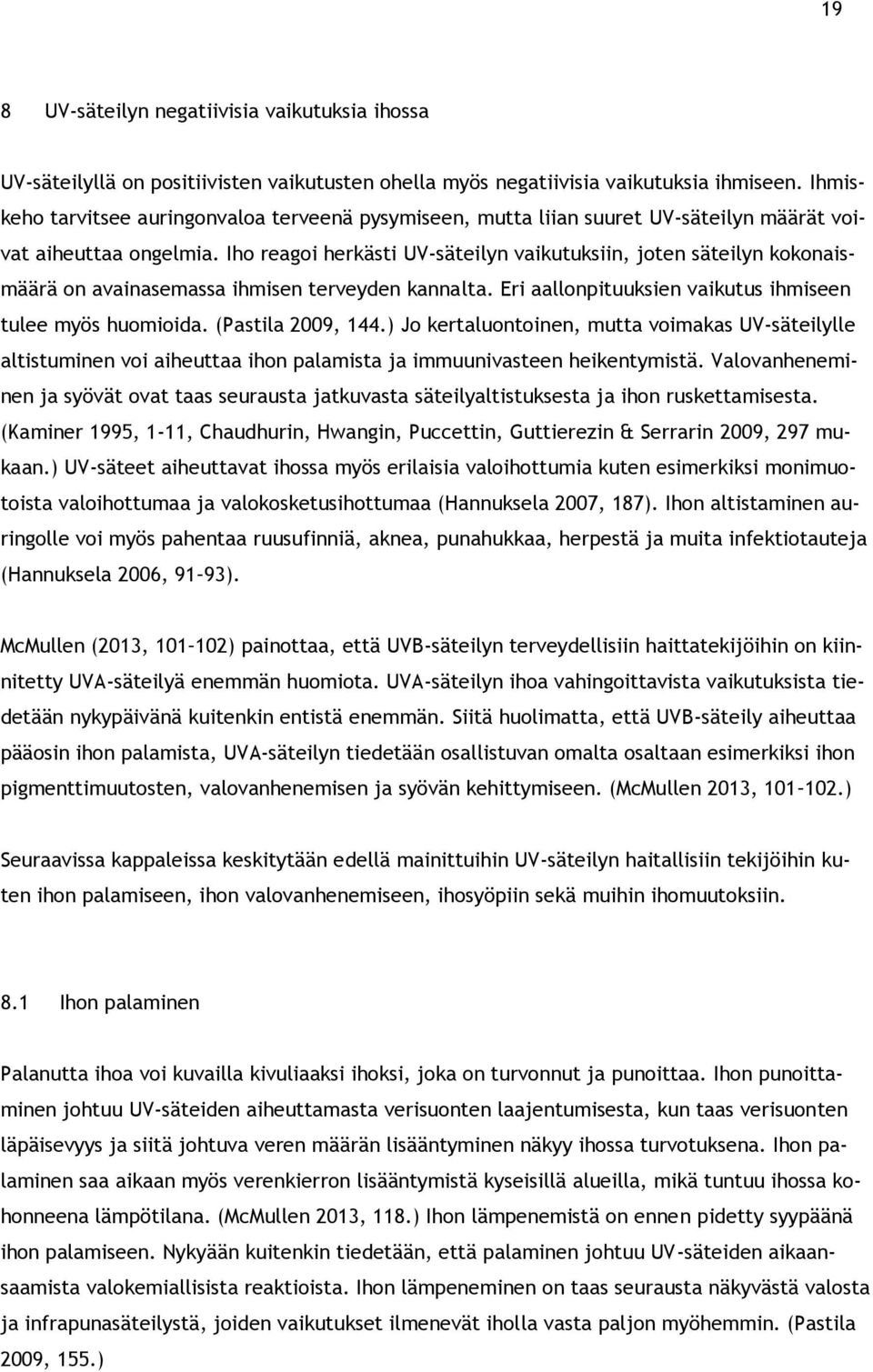 Iho reagoi herkästi UV-säteilyn vaikutuksiin, joten säteilyn kokonaismäärä on avainasemassa ihmisen terveyden kannalta. Eri aallonpituuksien vaikutus ihmiseen tulee myös huomioida. (Pastila 2009, 144.