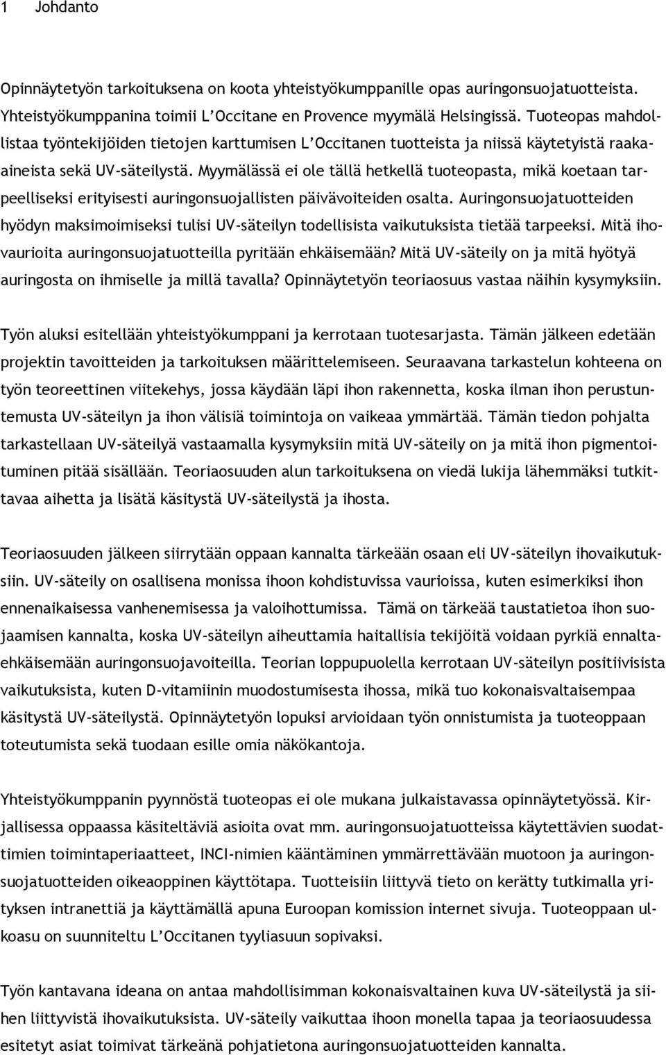 Myymälässä ei ole tällä hetkellä tuoteopasta, mikä koetaan tarpeelliseksi erityisesti auringonsuojallisten päivävoiteiden osalta.