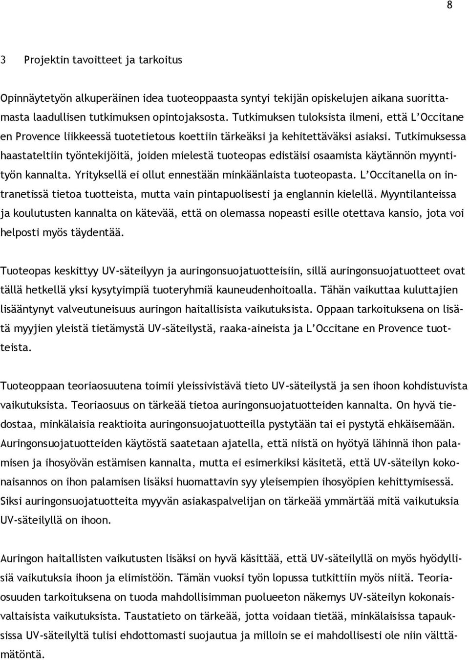 Tutkimuksessa haastateltiin työntekijöitä, joiden mielestä tuoteopas edistäisi osaamista käytännön myyntityön kannalta. Yrityksellä ei ollut ennestään minkäänlaista tuoteopasta.