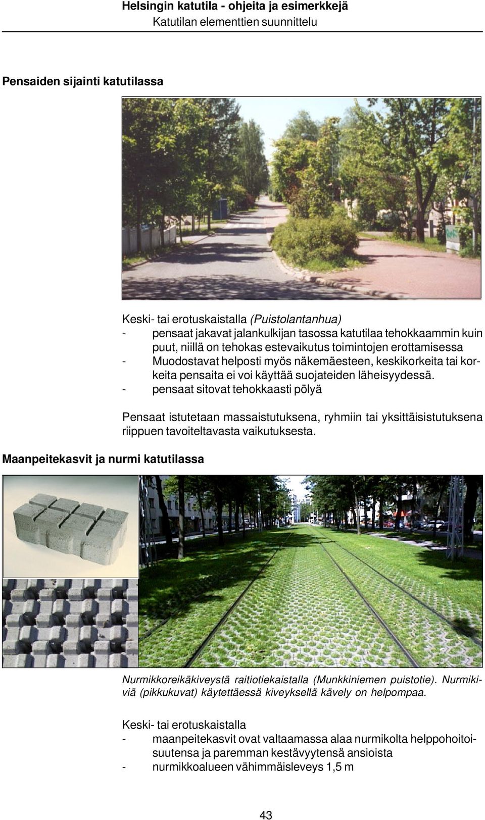 - pensaat sitovat tehokkaasti pölyä Pensaat istutetaan massaistutuksena, ryhmiin tai yksittäisistutuksena riippuen tavoiteltavasta vaikutuksesta.