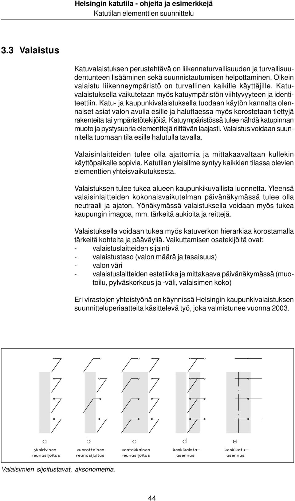 Katu- ja kaupunkivalaistuksella tuodaan käytön kannalta olennaiset asiat valon avulla esille ja haluttaessa myös korostetaan tiettyjä rakenteita tai ympäristötekijöitä.