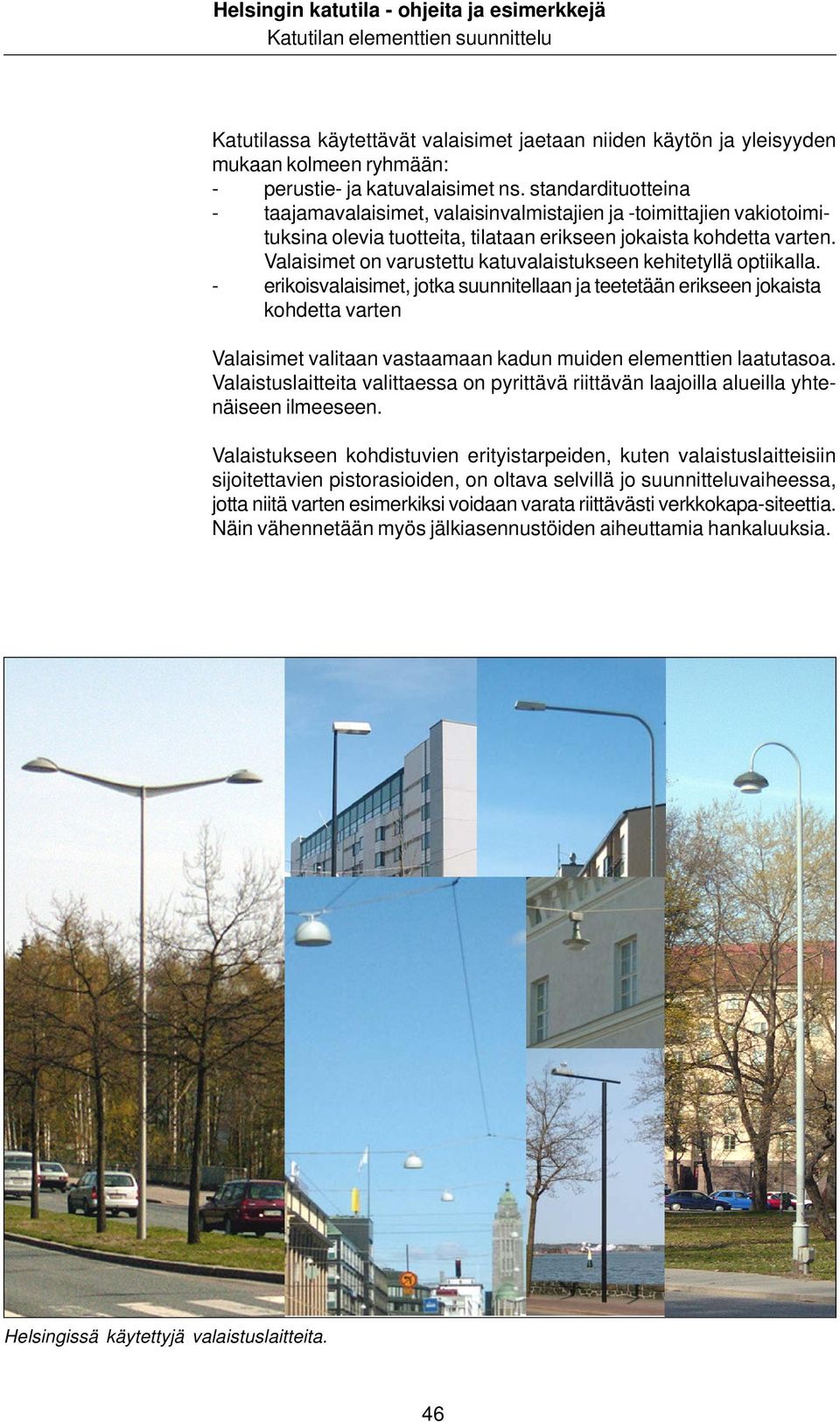 Valaisimet on varustettu katuvalaistukseen kehitetyllä optiikalla.