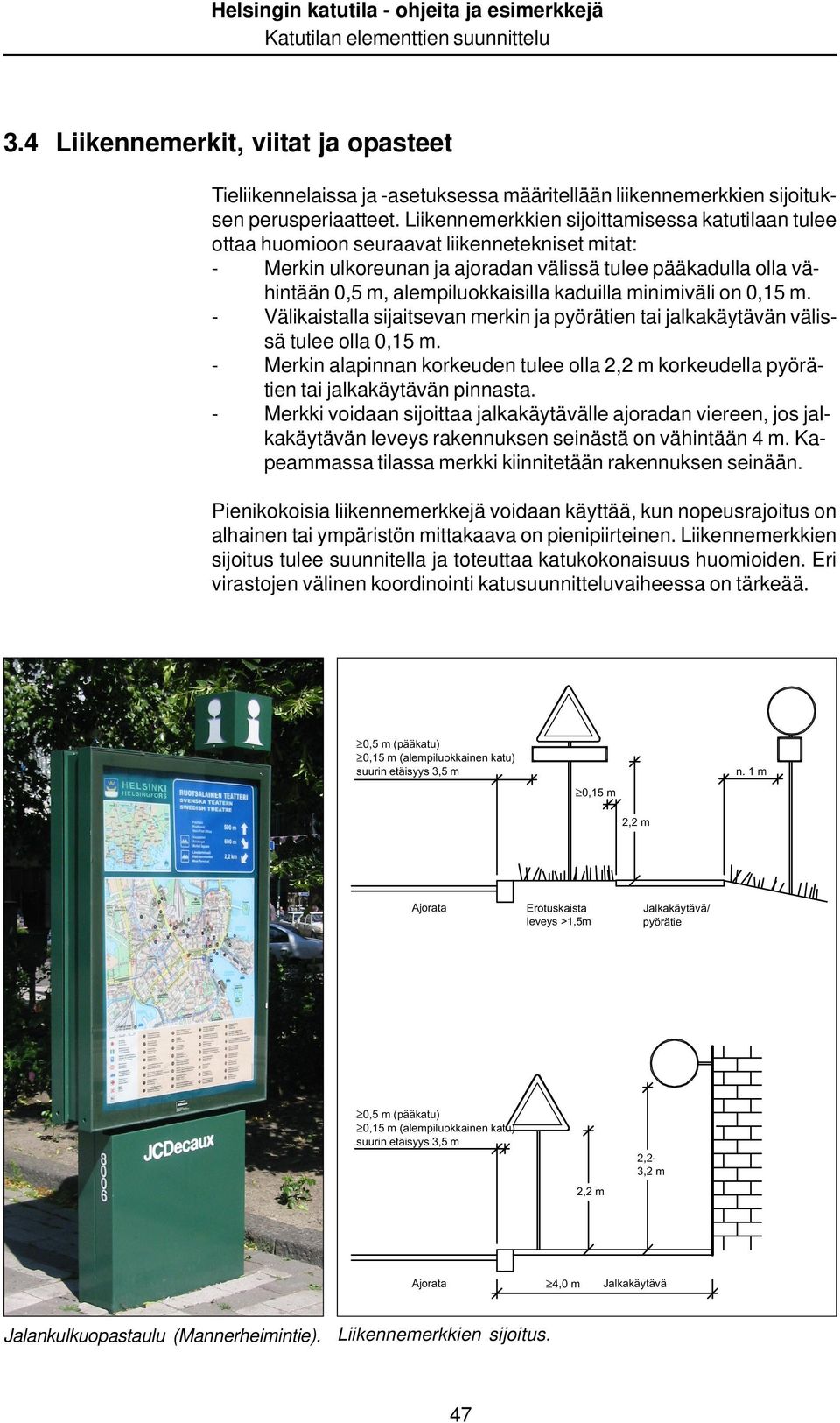 kaduilla minimiväli on 0,15 m. - Välikaistalla sijaitsevan merkin ja pyörätien tai jalkakäytävän välissä tulee olla 0,15 m.