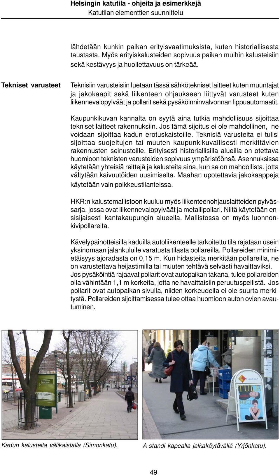 pysäköinninvalvonnan lippuautomaatit. Kaupunkikuvan kannalta on syytä aina tutkia mahdollisuus sijoittaa tekniset laitteet rakennuksiin.