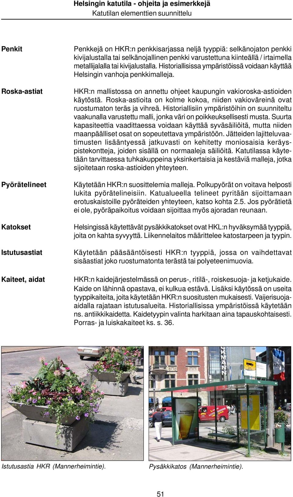 HKR:n mallistossa on annettu ohjeet kaupungin vakioroska-astioiden käytöstä. Roska-astioita on kolme kokoa, niiden vakioväreinä ovat ruostumaton teräs ja vihreä.