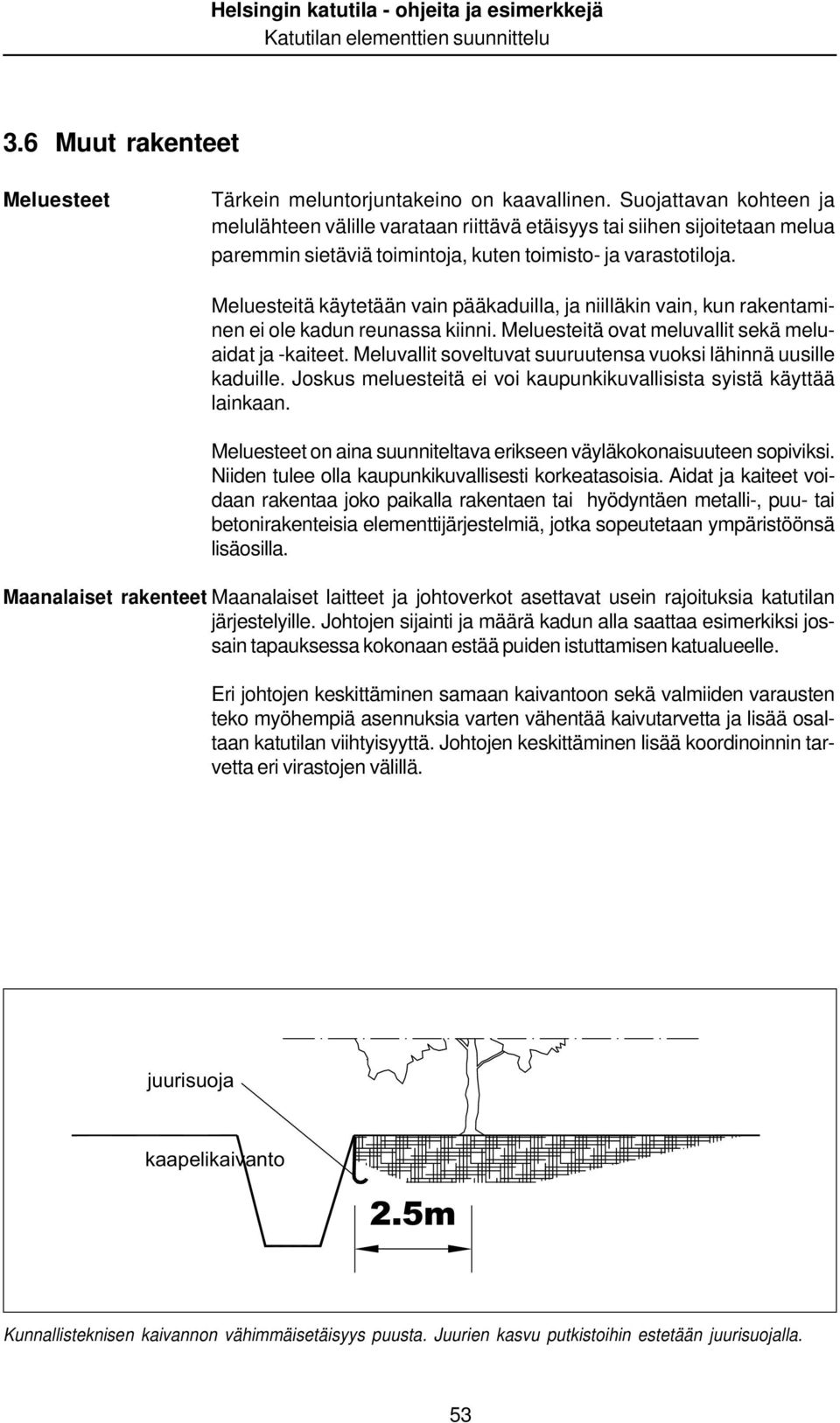 Meluesteitä käytetään vain pääkaduilla, ja niilläkin vain, kun rakentaminen ei ole kadun reunassa kiinni. Meluesteitä ovat meluvallit sekä meluaidat ja -kaiteet.