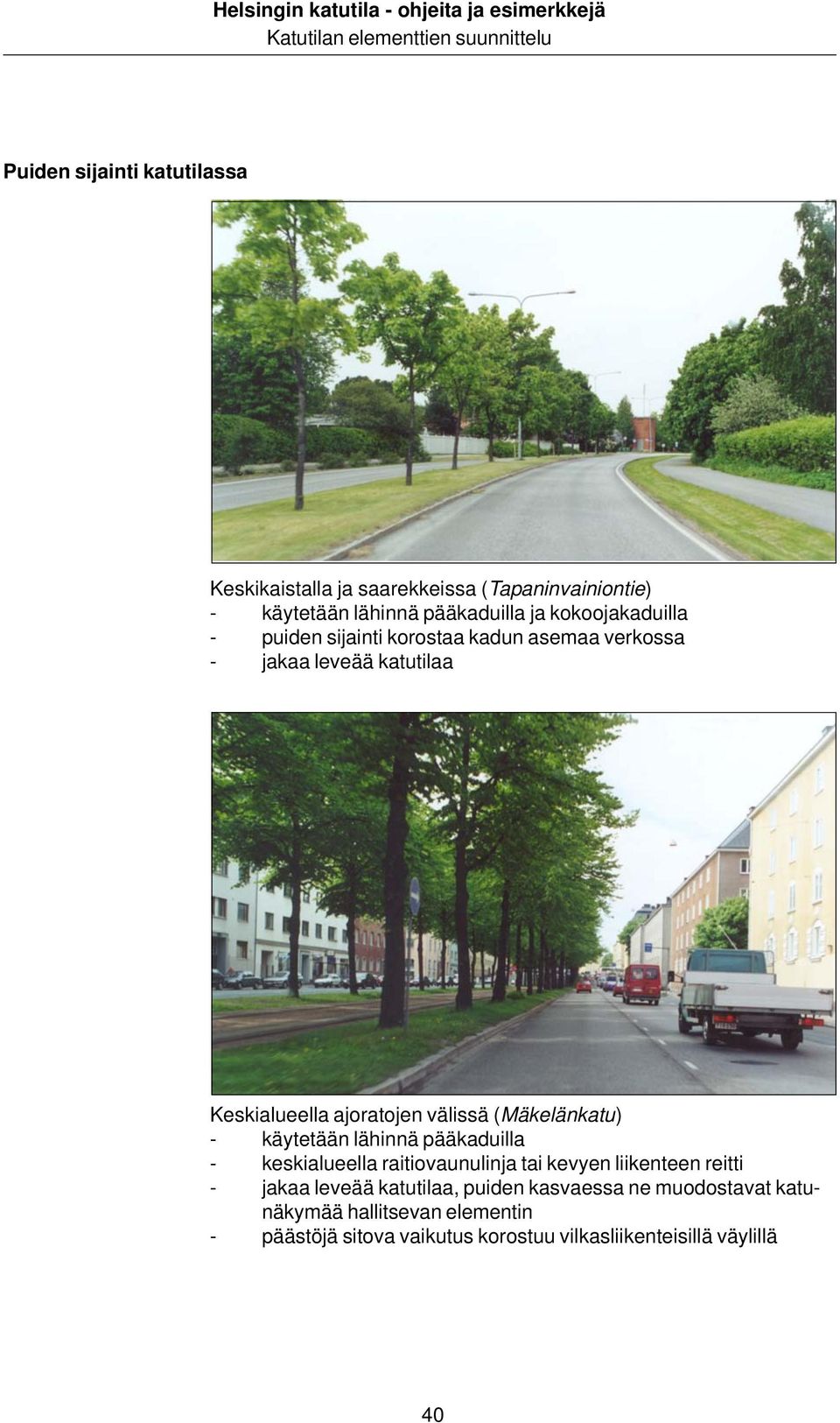 (Mäkelänkatu) - käytetään lähinnä pääkaduilla - keskialueella raitiovaunulinja tai kevyen liikenteen reitti - jakaa leveää