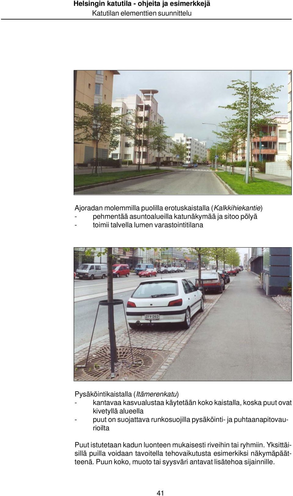 puut on suojattava runkosuojilla pysäköinti- ja puhtaanapitovaurioilta Puut istutetaan kadun luonteen mukaisesti riveihin tai ryhmiin.