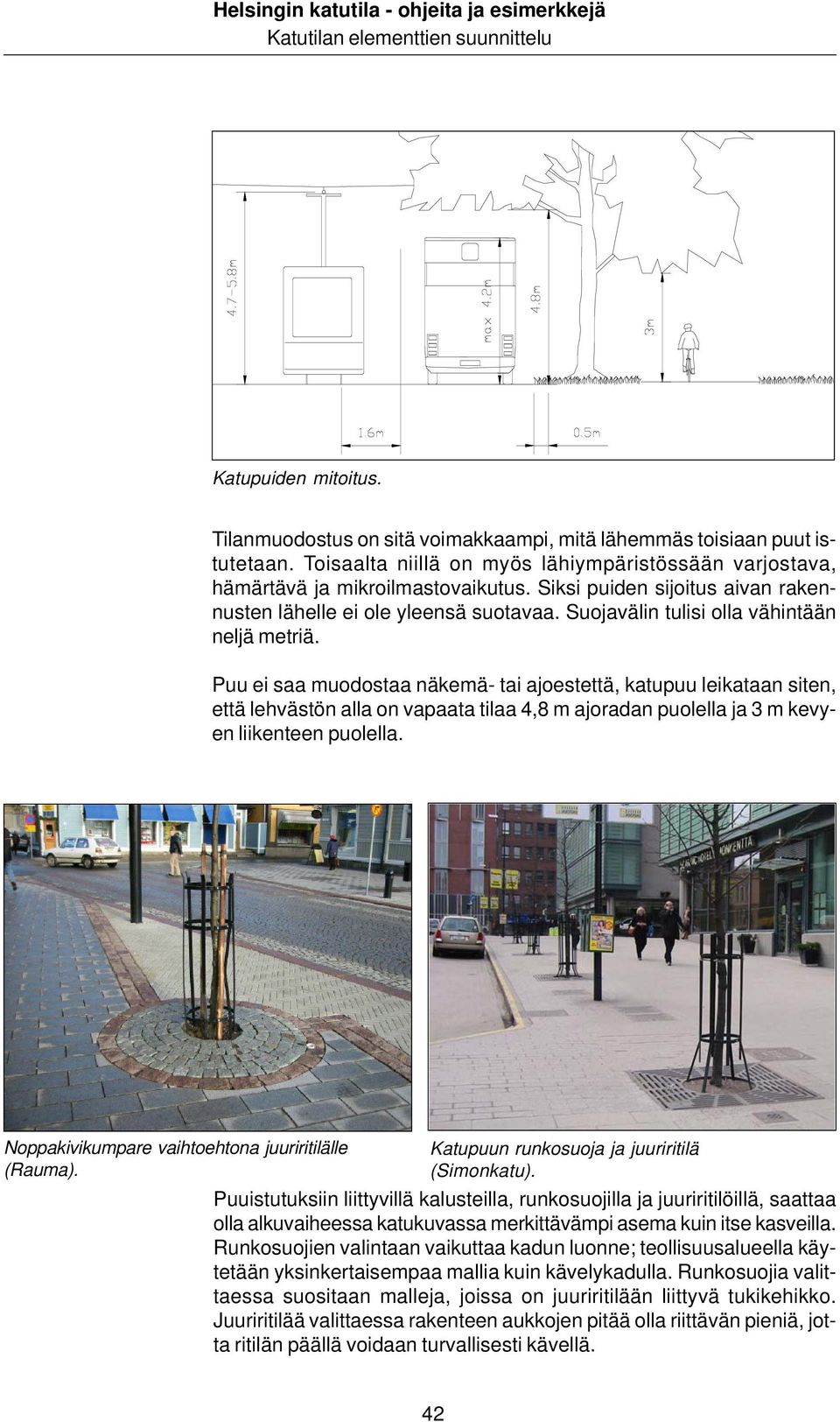 Puu ei saa muodostaa näkemä- tai ajoestettä, katupuu leikataan siten, että lehvästön alla on vapaata tilaa 4,8 m ajoradan puolella ja 3 m kevyen liikenteen puolella.
