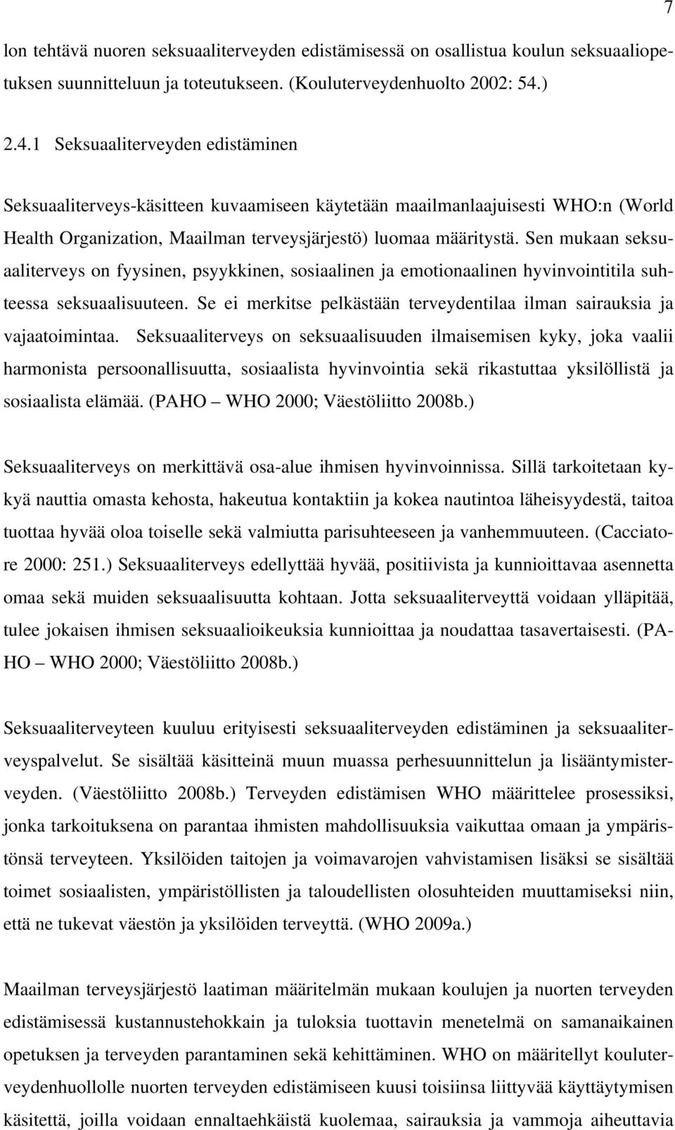 Sen mukaan seksuaaliterveys on fyysinen, psyykkinen, sosiaalinen ja emotionaalinen hyvinvointitila suhteessa seksuaalisuuteen.