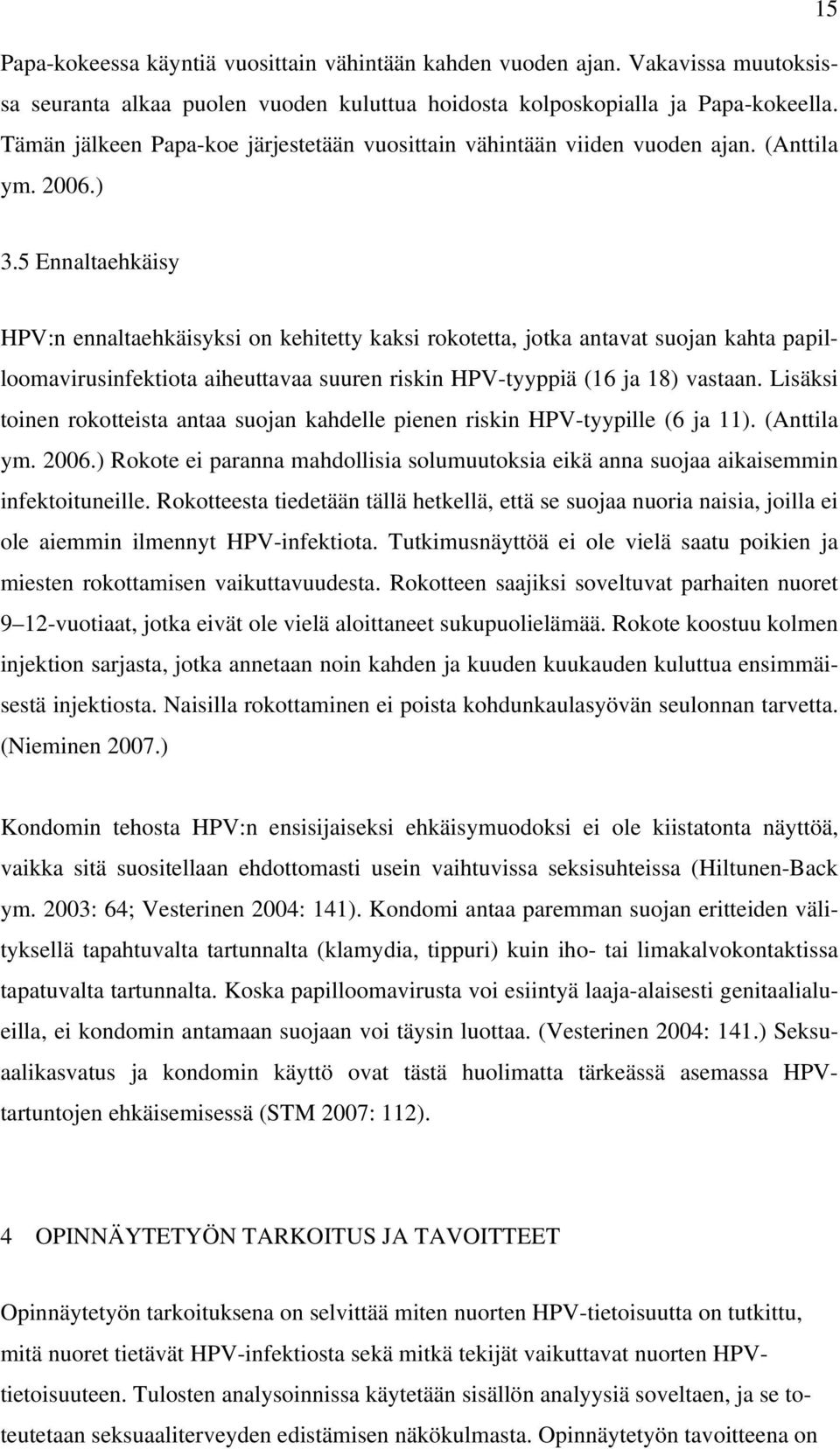 5 Ennaltaehkäisy HPV:n ennaltaehkäisyksi on kehitetty kaksi rokotetta, jotka antavat suojan kahta papilloomavirusinfektiota aiheuttavaa suuren riskin HPV-tyyppiä (16 ja 18) vastaan.