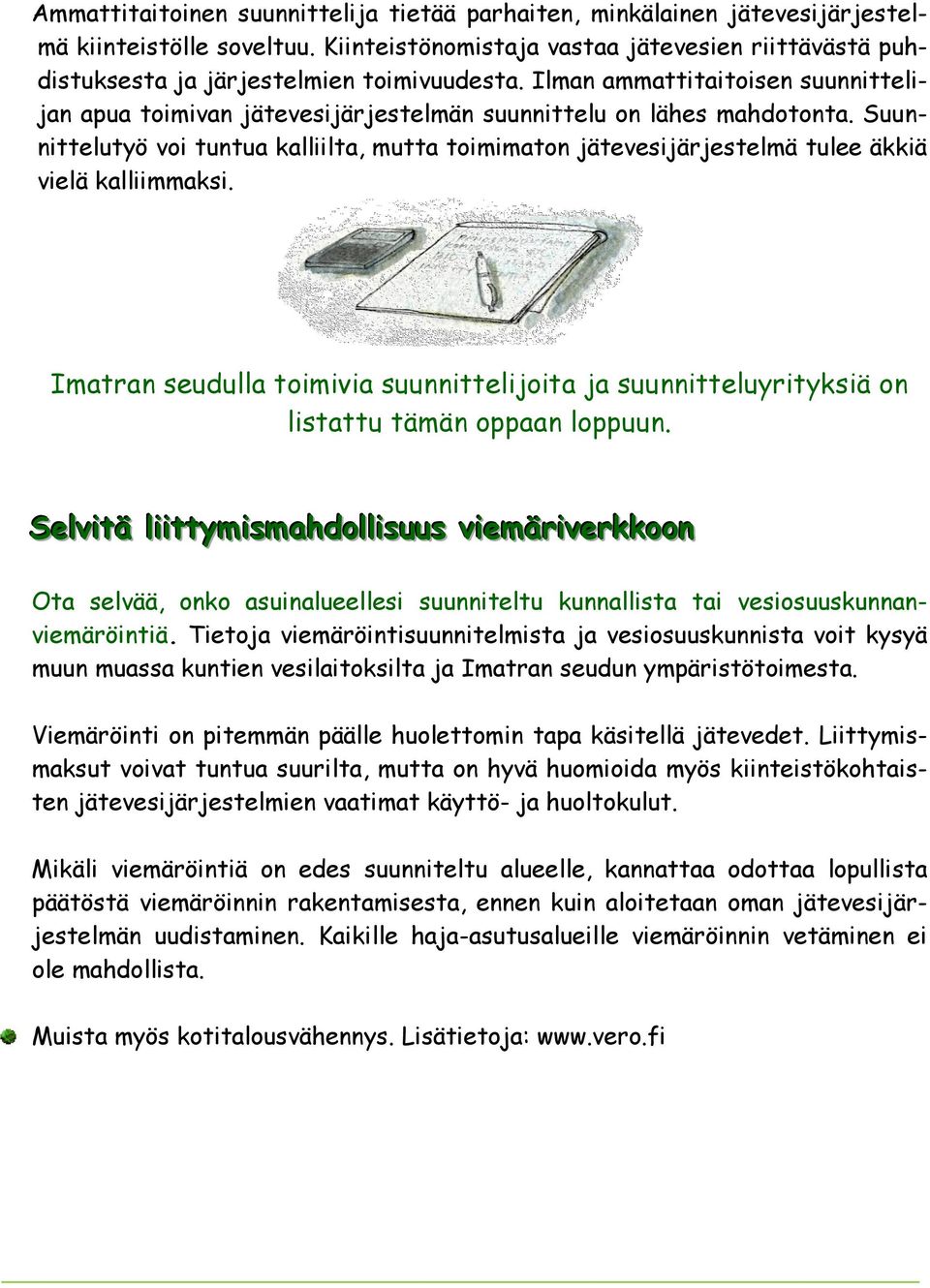 Ilman ammattitaitoisen suunnittelijan apua toimivan jätevesijärjestelmän suunnittelu on lähes mahdotonta.