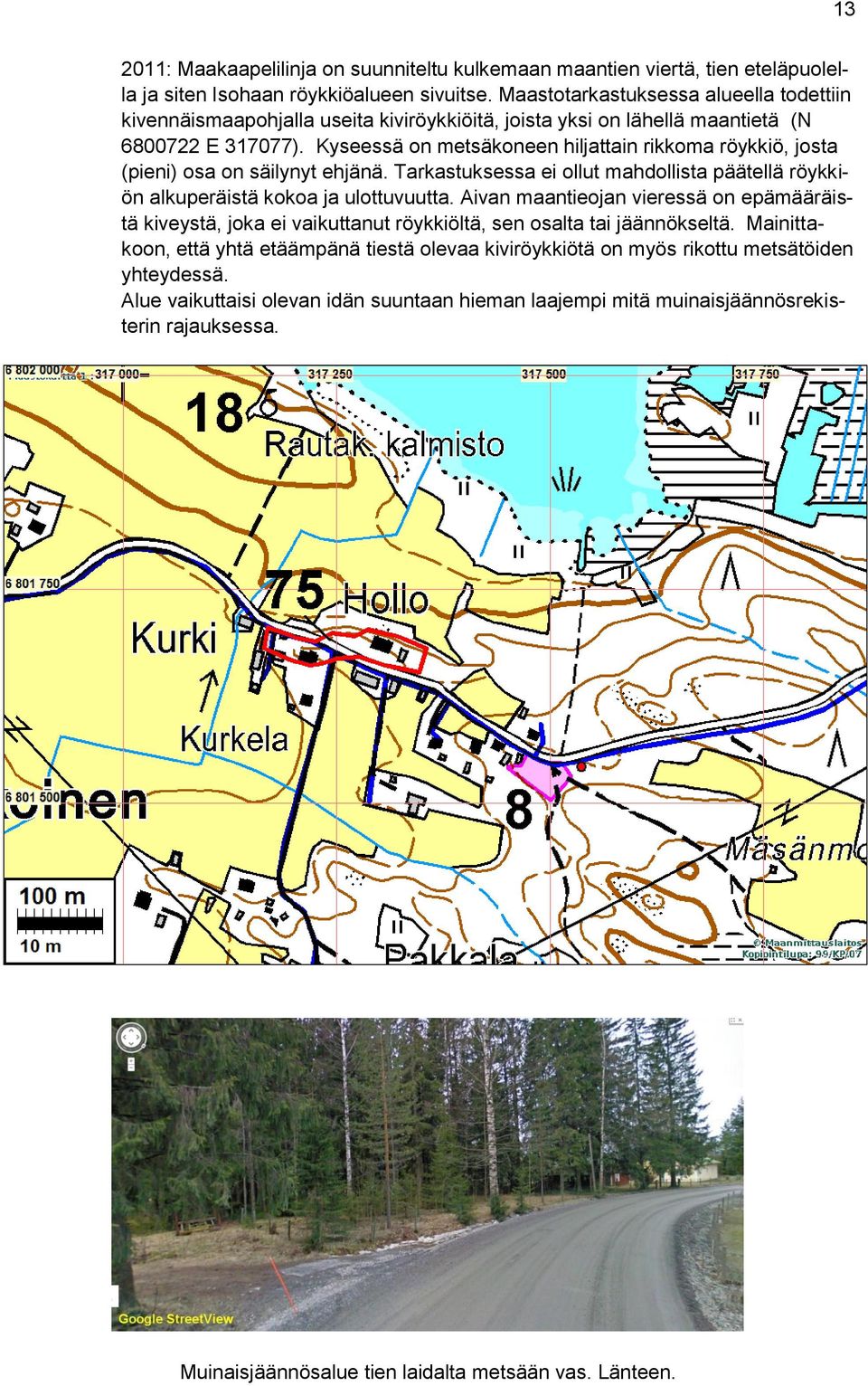 Kyseessä on metsäkoneen hiljattain rikkoma röykkiö, josta (pieni) osa on säilynyt ehjänä. Tarkastuksessa ei ollut mahdollista päätellä röykkiön alkuperäistä kokoa ja ulottuvuutta.