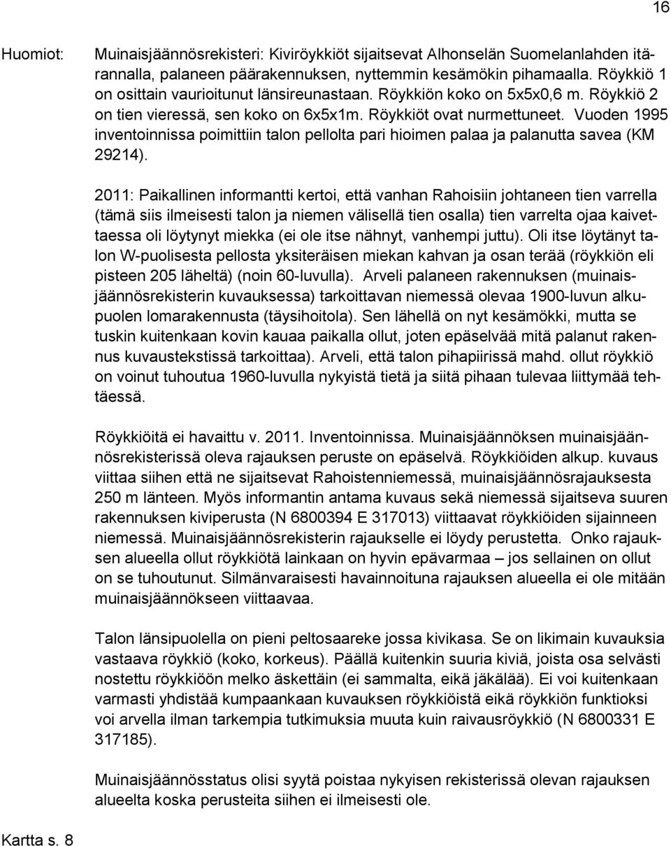 Vuoden 1995 inventoinnissa poimittiin talon pellolta pari hioimen palaa ja palanutta savea (KM 29214).