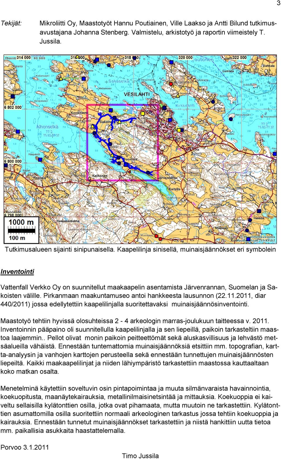 Kaapelilinja sinisellä, muinaisjäännökset eri symbolein Inventointi Vattenfall Verkko Oy on suunnitellut maakaapelin asentamista Järvenrannan, Suomelan ja Sakoisten välille.