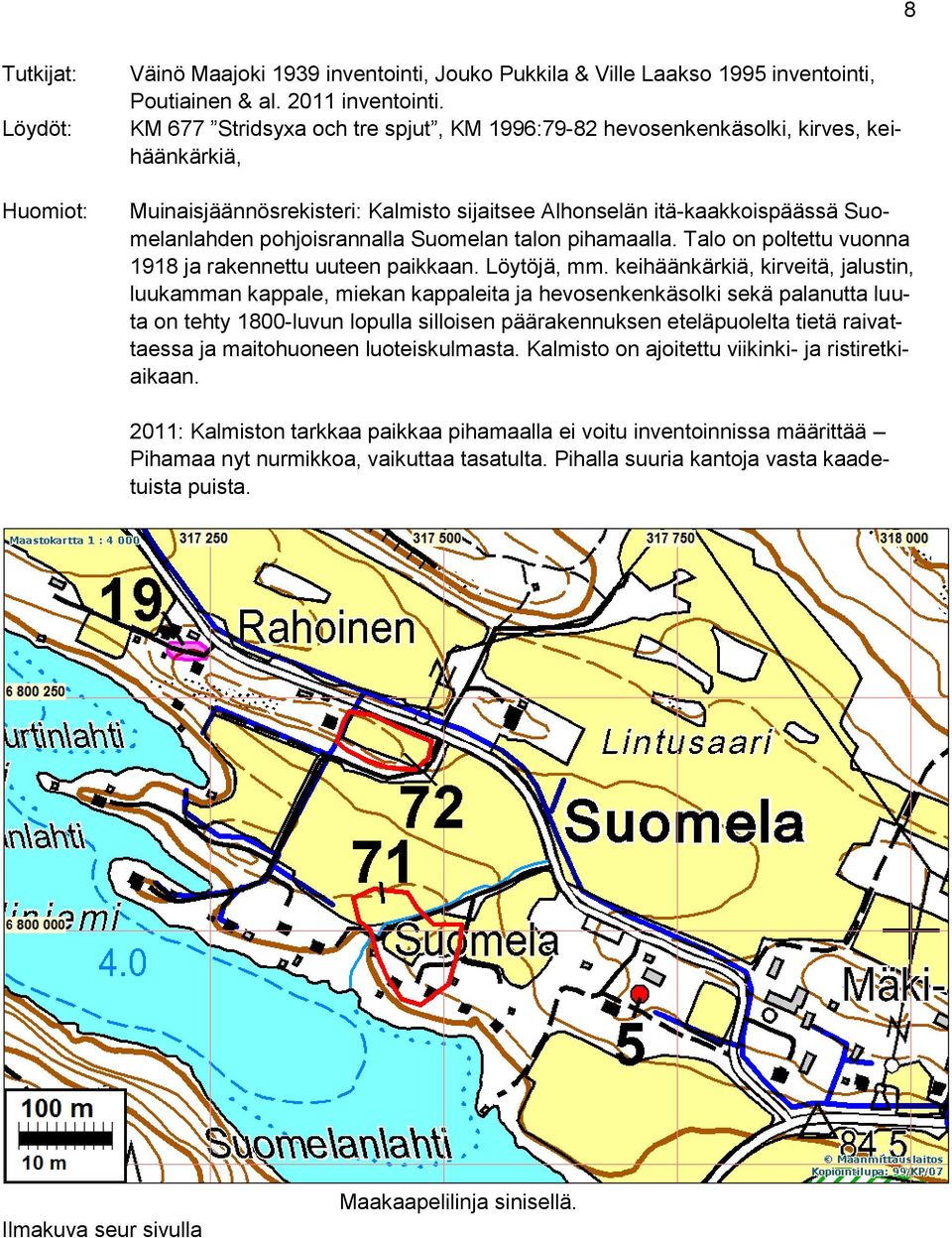 Suomelan talon pihamaalla. Talo on poltettu vuonna 1918 ja rakennettu uuteen paikkaan. Löytöjä, mm.