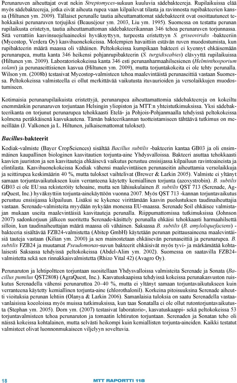 Tällaiset perunalle tautia aiheuttamattomat sädebakteerit ovat osoittautuneet tehokkaiksi perunaruven torjujiksi (Beauséjour ym. 2003, Liu ym. 1995).